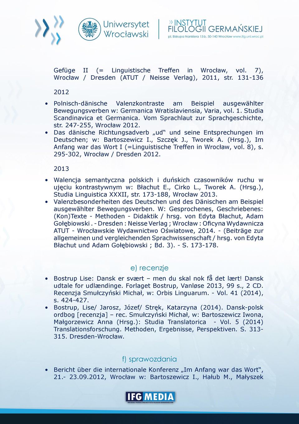 Vom Sprachlaut zur Sprachgeschichte, str. 247-255, Wrocław 2012. Das dänische Richtungsadverb ud und seine Entsprechungen im Deutschen; w: Bartoszewicz I., Szczęk J., Tworek A. (Hrsg.