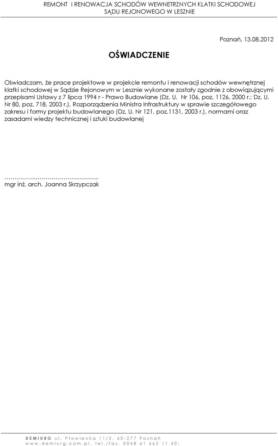 wykonane zostały zgodnie z obowiązującymi przepisami Ustawy z 7 lipca 1994 r - Prawo Budowlane (Dz. U. Nr 106, poz. 1126, 2000 r.; Dz. U. Nr 80, poz.