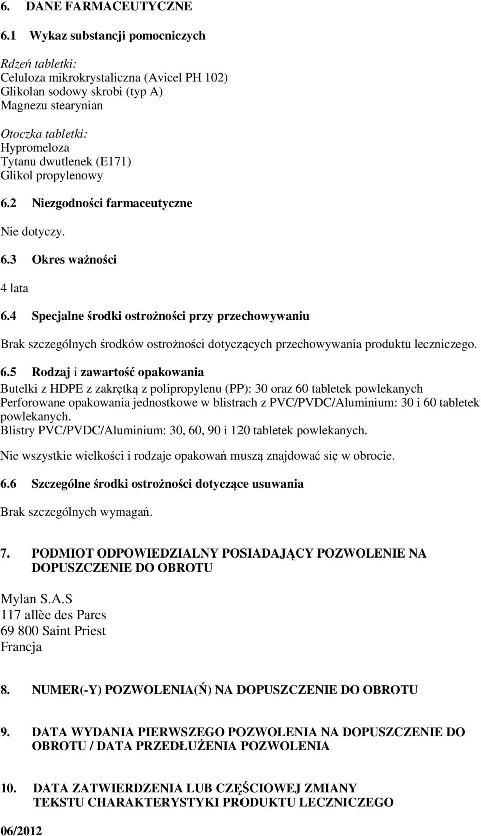 Glikol propylenowy 6.2 Niezgodności farmaceutyczne Nie dotyczy. 6.3 Okres ważności 4 lata 6.