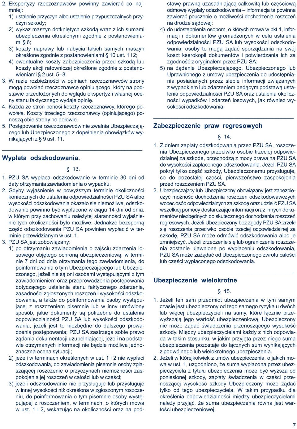 mowa w pkt 1, inforubezpieczenia określonymi zgodnie z postanowienia- macji i dokumentów gromadzonych w celu ustalenia mi 6; odpowiedzialności PZU SA lub wysokości odszkodo- 3) koszty naprawy lub