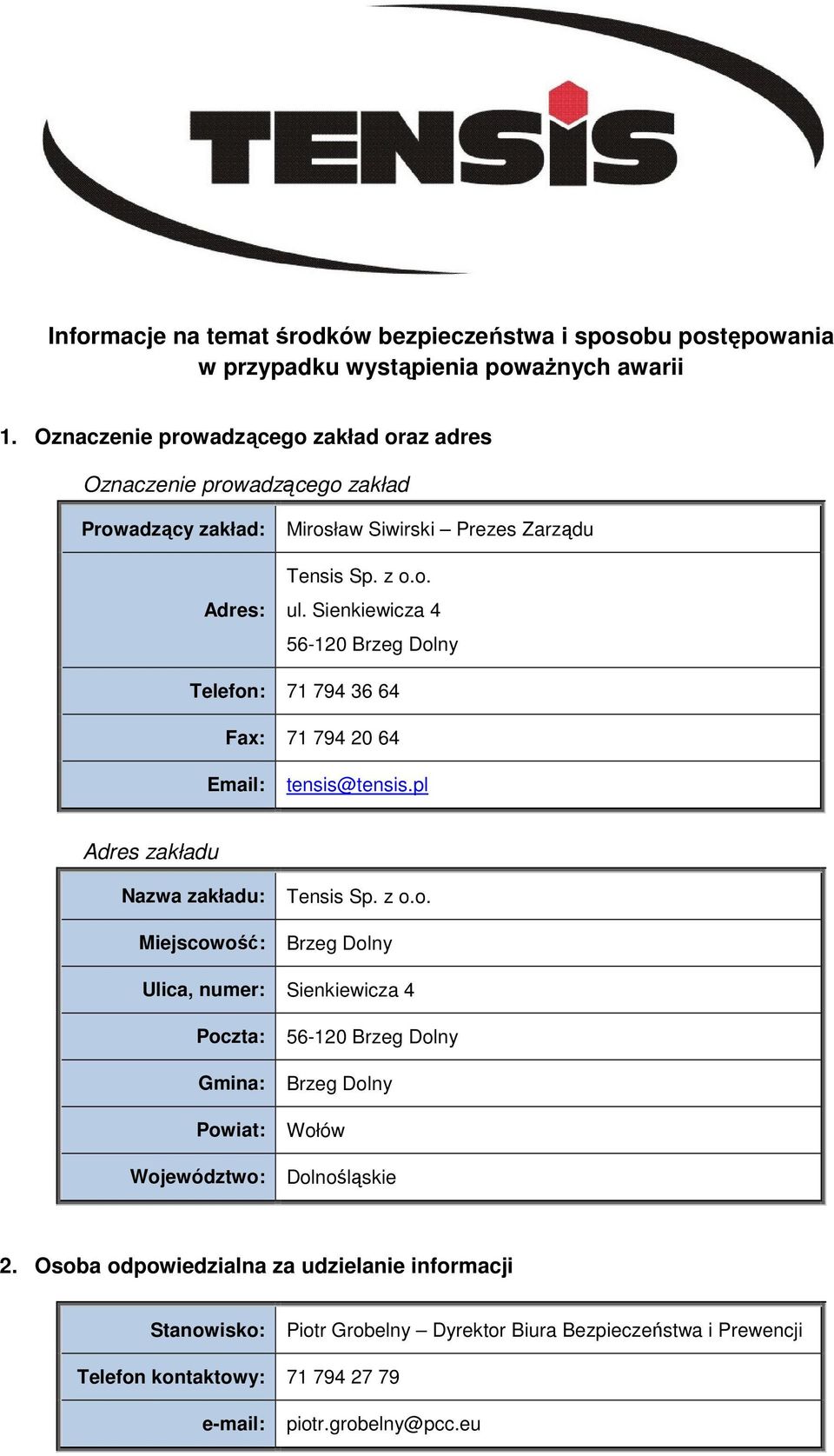 Sienkiewicza 4 56-120 Brzeg Dolny Telefon: 71 794 36 64 Fax: 71 794 20 64 Email: tensis@tensis.pl Adres zakładu Nazwa zakładu: Tensis Sp. z o.o. Miejscowość: Brzeg Dolny Ulica, numer: Sienkiewicza 4 Poczta: 56-120 Brzeg Dolny Gmina: Brzeg Dolny Powiat: Wołów Województwo: Dolnośląskie 2.