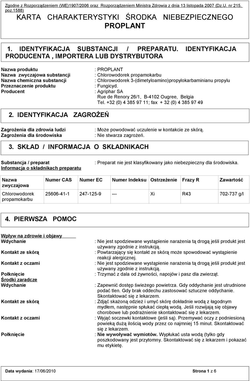 Chlorowodorek 3-(dimetyloamino)propylokarbaminianu propylu : Fungicyd. : Agriphar SA Rue de Renory 26/1, B-4102 Ougree, Belgia Tel. +32 (0) 4 385 97 11; fax + 32 (0) 4 385 97 49 2.