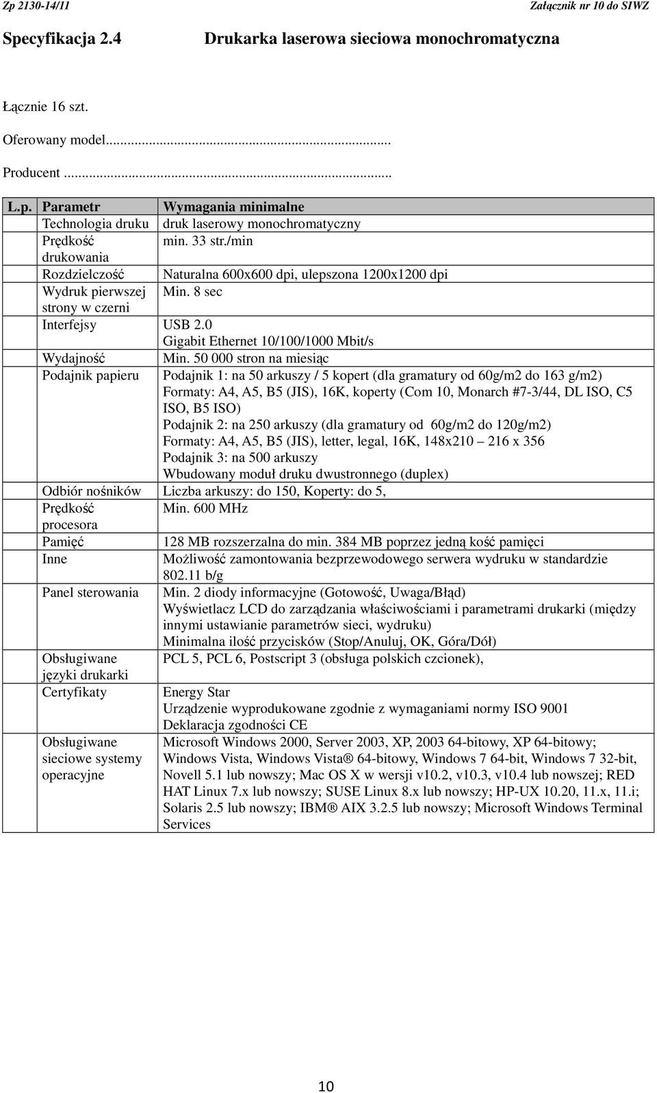 50 000 stron na miesiąc Podajnik papieru Podajnik 1: na 50 arkuszy / 5 kopert (dla gramatury od 60g/m2 do 163 g/m2) Formaty: A4, A5, B5 (JIS), 16K, koperty (Com 10, Monarch #7-3/44, DL ISO, C5 ISO,