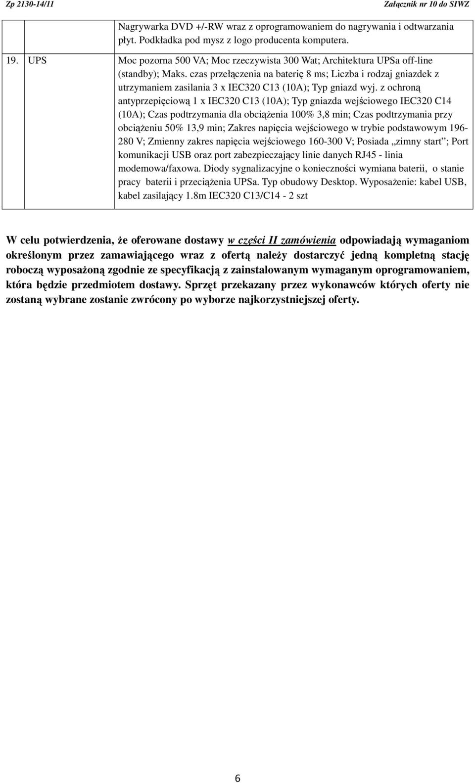 czas przełączenia na baterię 8 ms; Liczba i rodzaj gniazdek z utrzymaniem zasilania 3 x IEC320 C13 (10A); Typ gniazd wyj.