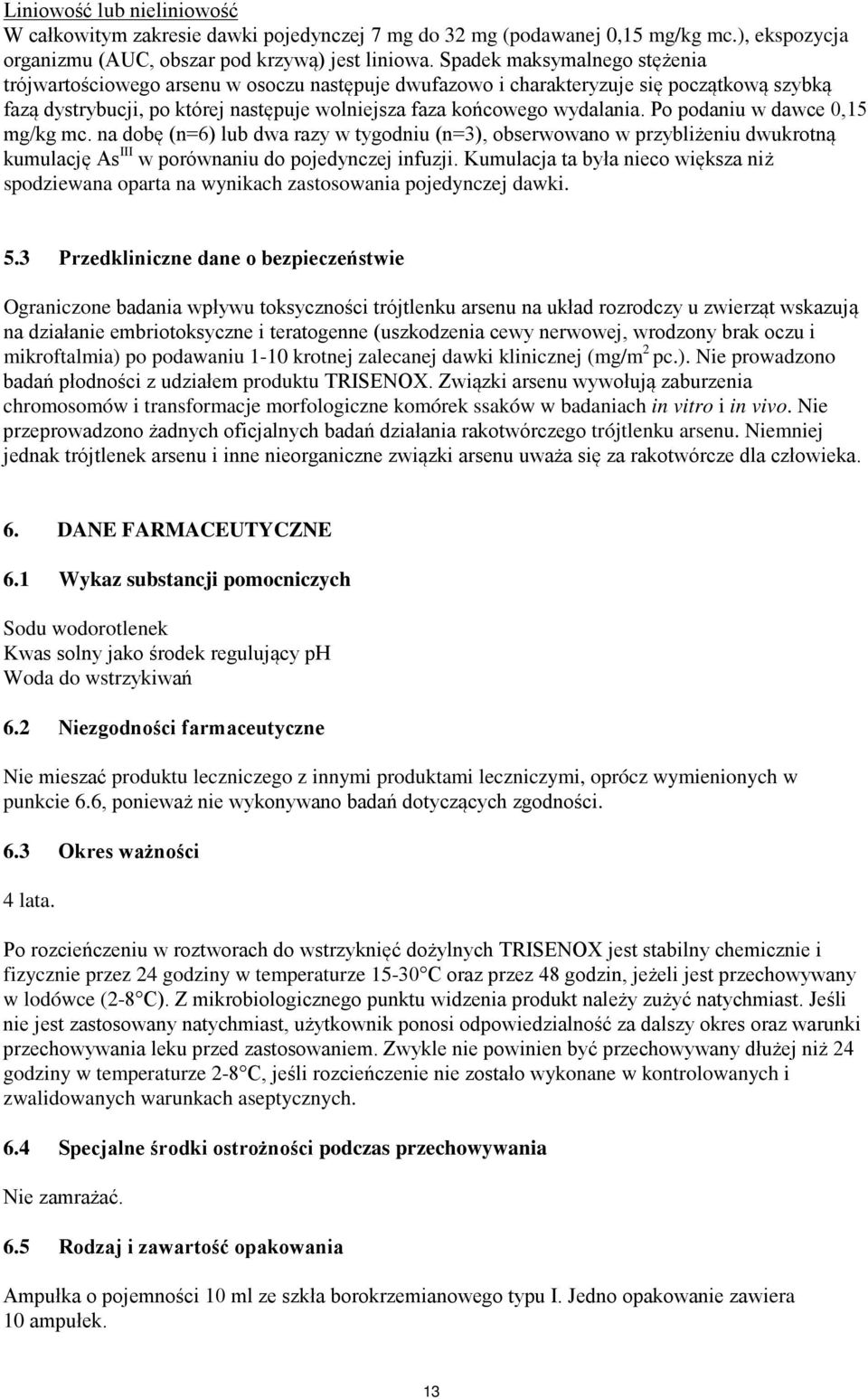 Po podaniu w dawce 0,15 mg/kg mc. na dobę (n=6) lub dwa razy w tygodniu (n=3), obserwowano w przybliżeniu dwukrotną kumulację As III w porównaniu do pojedynczej infuzji.