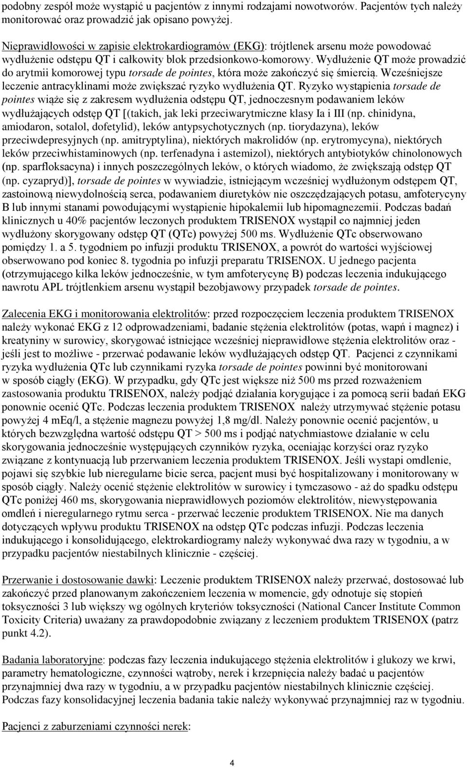 Wydłużenie QT może prowadzić do arytmii komorowej typu torsade de pointes, która może zakończyć się śmiercią. Wcześniejsze leczenie antracyklinami może zwiększać ryzyko wydłużenia QT.