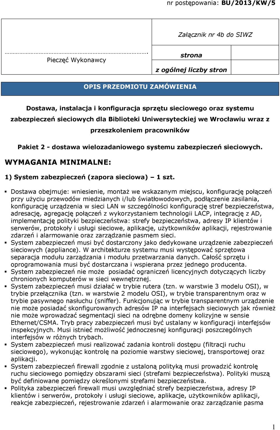 Wrocławiu wraz z przeszkoleniem pracowników Pakiet 2 - dostawa wielozadaniowego systemu zabezpieczeń sieciowych. WYMAGANIA MINIMALNE: 1) System zabezpieczeń (zapora sieciowa) 1 szt.