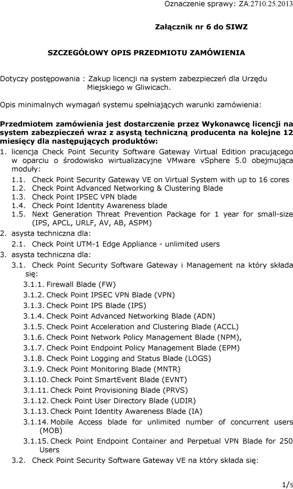 kolejne 12 miesięcy dla następujących produktów: 1. licencja Check Point Security Software Gateway Virtual Edition pracującego w oparciu o środowisko wirtualizacyjne VMware vsphere 5.
