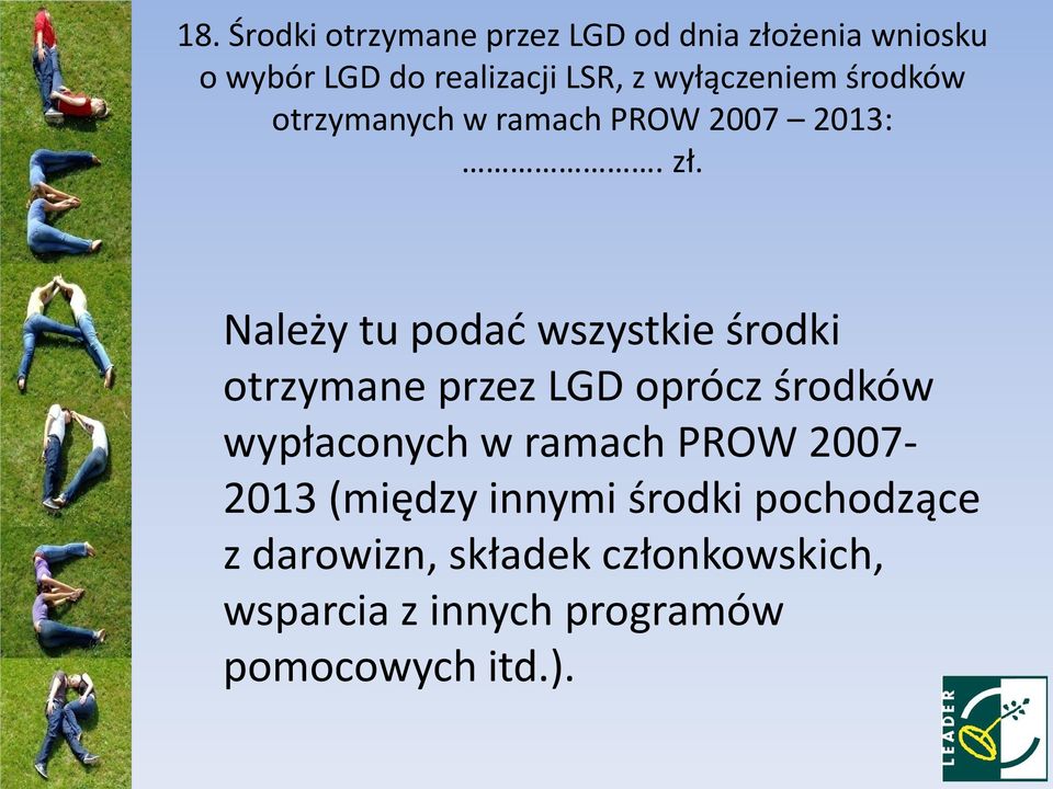 Należy tu podad wszystkie środki otrzymane przez LGD oprócz środków wypłaconych w ramach