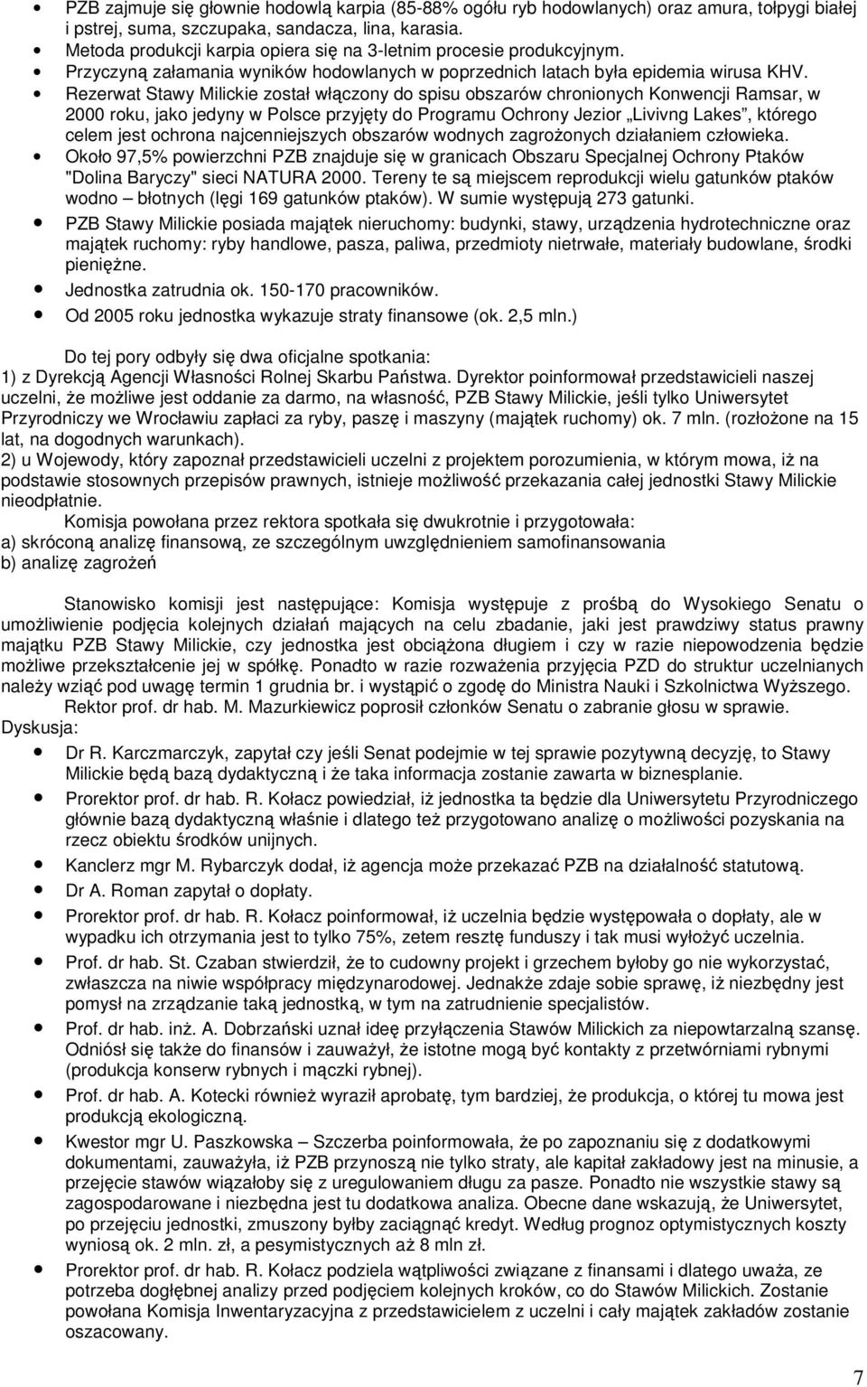 Rezerwat Stawy Milickie został włączony do spisu obszarów chronionych Konwencji Ramsar, w 2000 roku, jako jedyny w Polsce przyjęty do Programu Ochrony Jezior Livivng Lakes, którego celem jest ochrona