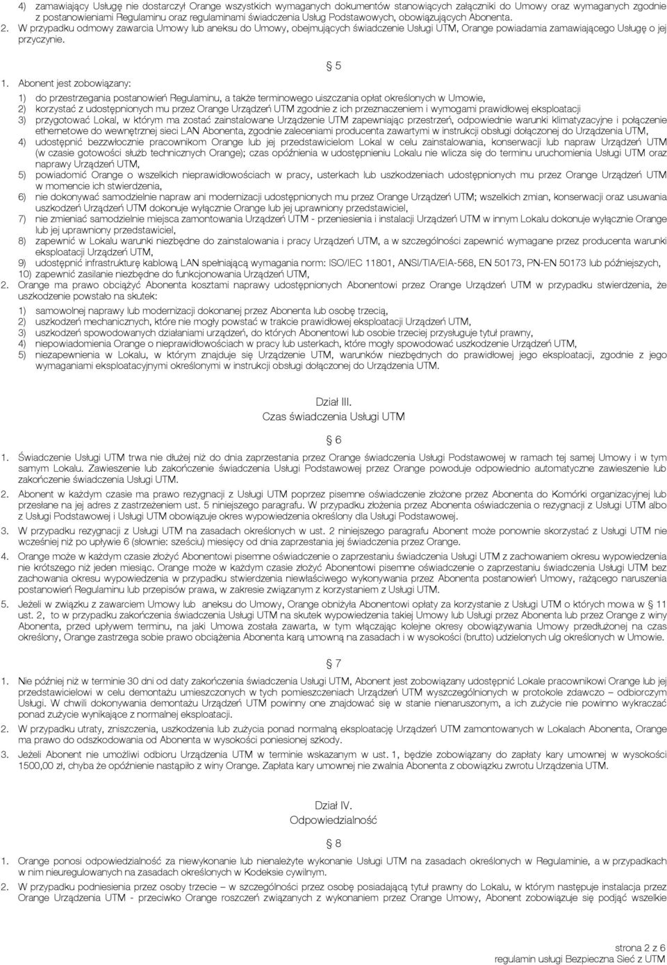 Abonent jest zobowiązany: 5 1) do przestrzegania postanowień Regulaminu, a także terminowego uiszczania opłat określonych w Umowie, 2) korzystać z udostępnionych mu przez Orange Urządzeń UTM zgodnie