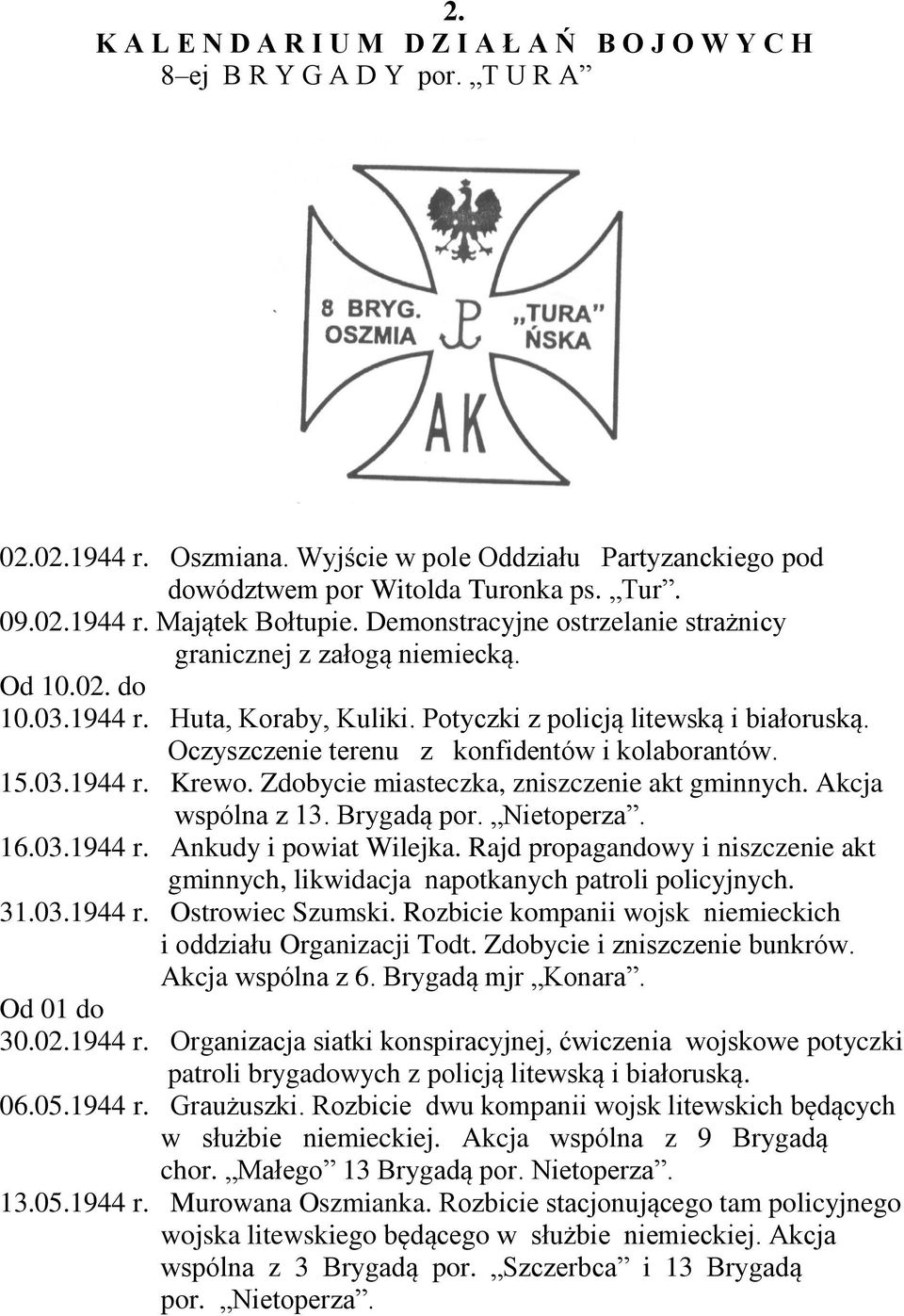 Oczyszczenie terenu z konfidentów i kolaborantów. 15.03.1944 r. Krewo. Zdobycie miasteczka, zniszczenie akt gminnych. Akcja wspólna z 13. Brygadą por. Nietoperza. 16.03.1944 r. Ankudy i powiat Wilejka.