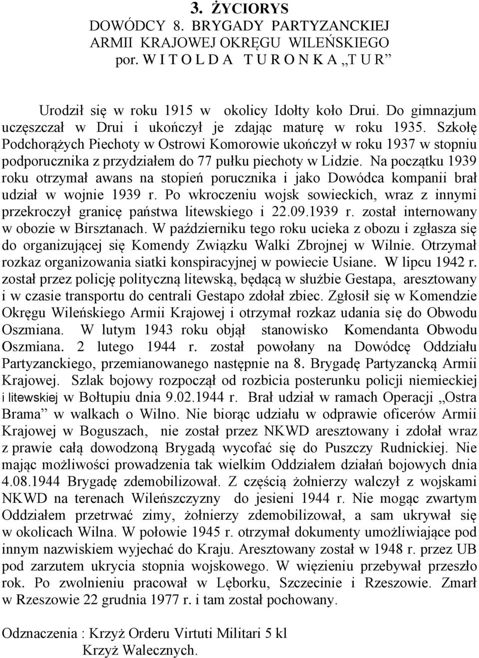 Szkołę Podchorążych Piechoty w Ostrowi Komorowie ukończył w roku 1937 w stopniu podporucznika z przydziałem do 77 pułku piechoty w Lidzie.