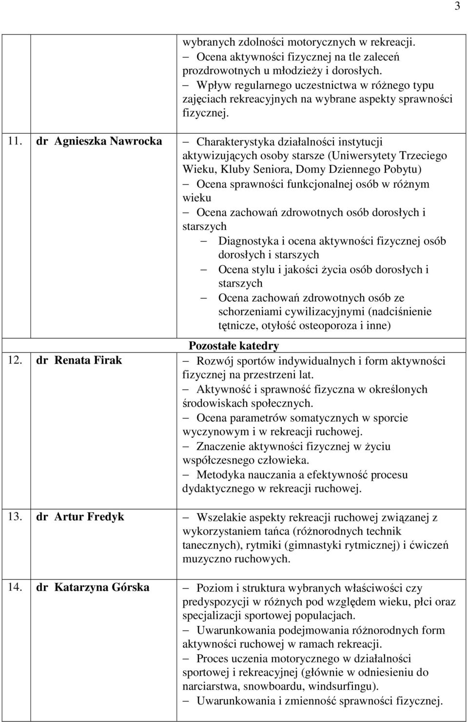 dr Agnieszka Nawrocka Charakterystyka działalności instytucji aktywizujących osoby starsze (Uniwersytety Trzeciego Wieku, Kluby Seniora, Domy Dziennego Pobytu) Ocena sprawności funkcjonalnej osób w