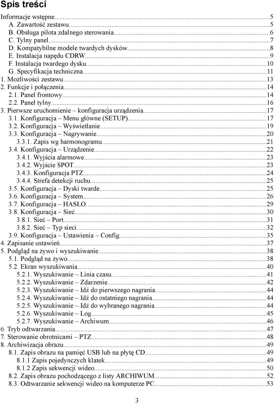 Pierwsze uruchomienie konfiguracja urządzenia...17 3.1. Konfiguracja Menu główne (SETUP)...17 3.2. Konfiguracja Wyświetlanie...19 3.3. Konfiguracja Nagrywanie...20 3.3.1. Zapis wg harmonogramu...21 3.