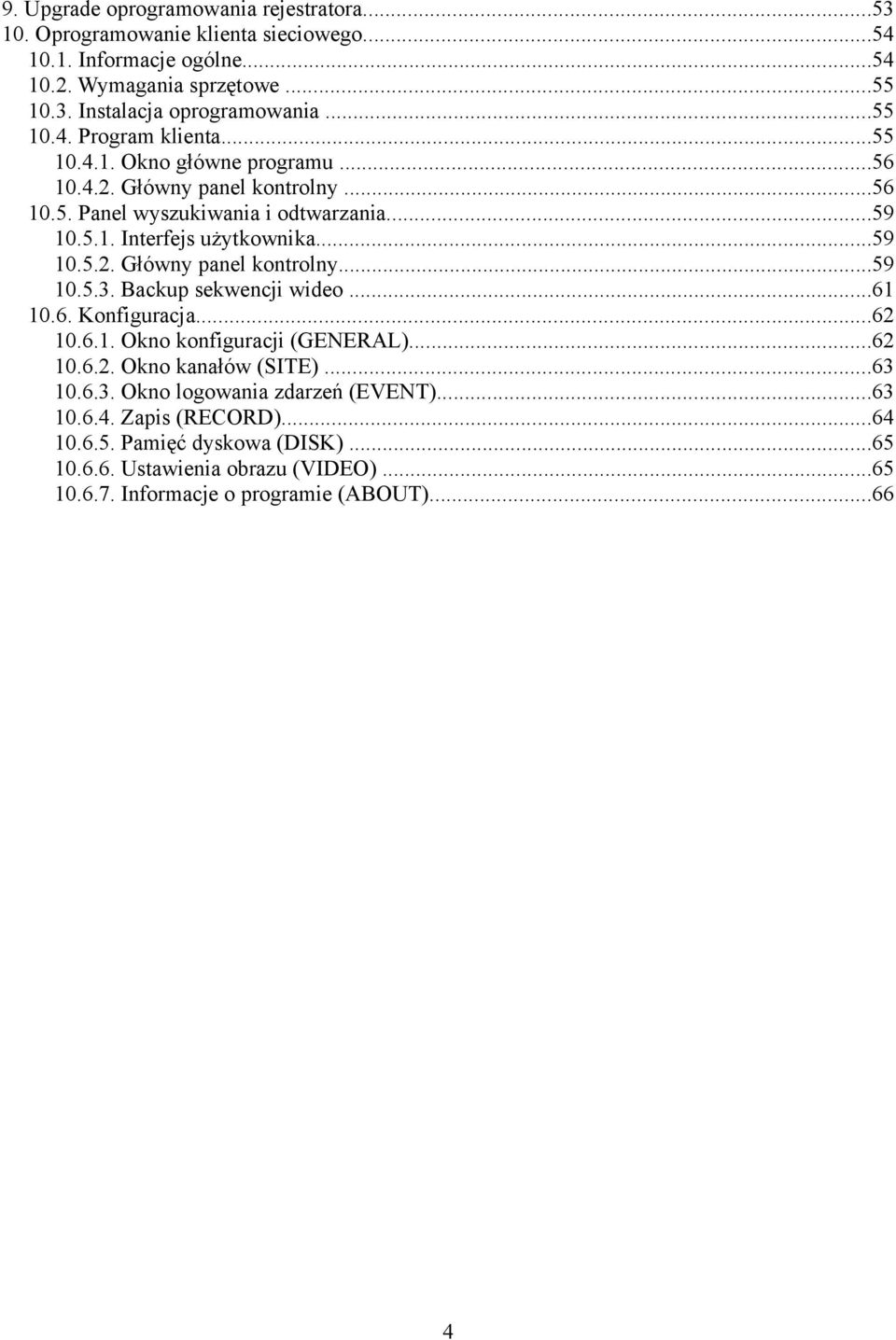 ..59 10.5.2. Główny panel kontrolny...59 10.5.3. Backup sekwencji wideo...61 10.6. Konfiguracja...62 10.6.1. Okno konfiguracji (GENERAL)...62 10.6.2. Okno kanałów (SITE)...63 10.6.3. Okno logowania zdarzeń (EVENT).