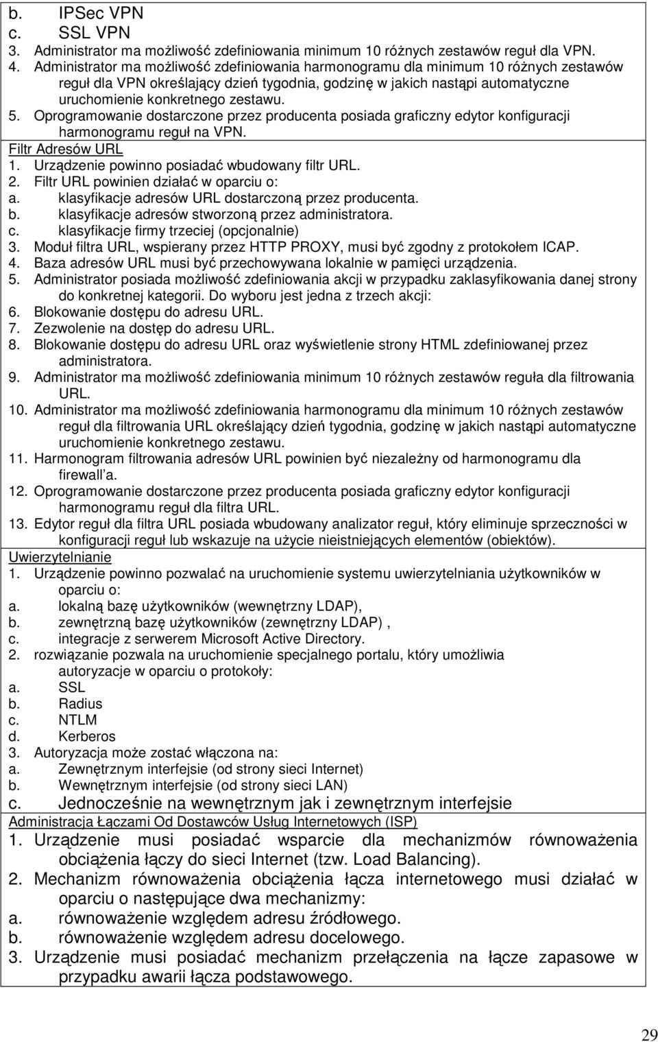 5. Oprogramowanie dostarczone przez producenta posiada graficzny edytor konfiguracji harmonogramu reguł na VPN. Filtr Adresów URL 1. Urządzenie powinno posiadać wbudowany filtr URL. 2.