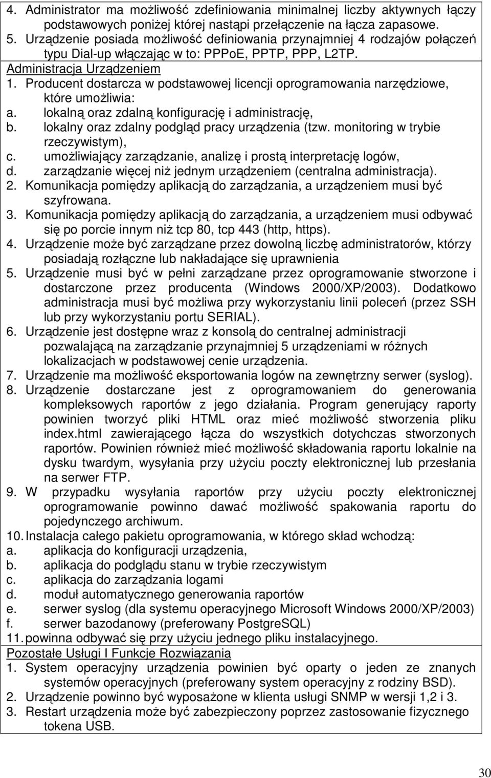 Producent dostarcza w podstawowej licencji oprogramowania narzędziowe, które umoŝliwia: a. lokalną oraz zdalną konfigurację i administrację, b. lokalny oraz zdalny podgląd pracy urządzenia (tzw.