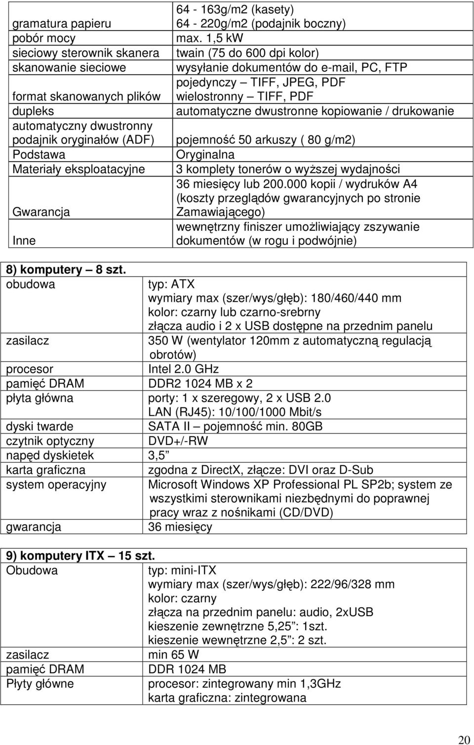 1,5 kw twain (75 do 600 dpi kolor) wysyłanie dokumentów do e-mail, PC, FTP pojedynczy TIFF, JPEG, PDF wielostronny TIFF, PDF automatyczne dwustronne kopiowanie / drukowanie pojemność 50 arkuszy ( 80