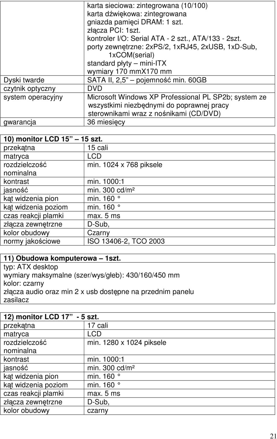 60GB DVD Microsoft Windows XP Professional PL SP2b; system ze wszystkimi niezbędnymi do poprawnej pracy sterownikami wraz z nośnikami (CD/DVD) 36 miesięcy 10) monitor LCD 15 15 szt.