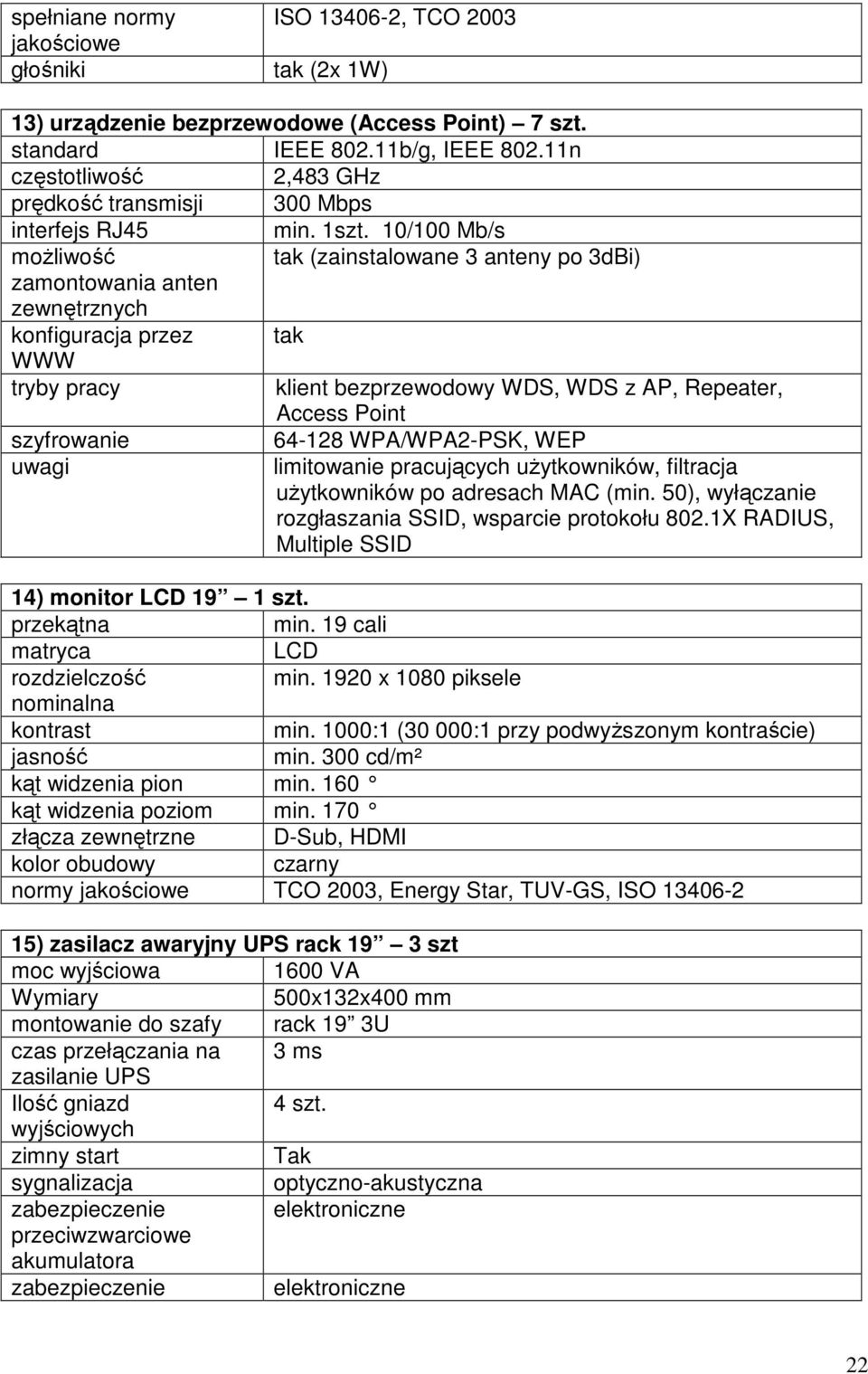 10/100 Mb/s moŝliwość tak (zainstalowane 3 anteny po 3dBi) zamontowania anten zewnętrznych konfiguracja przez tak WWW tryby pracy klient bezprzewodowy WDS, WDS z AP, Repeater, Access Point