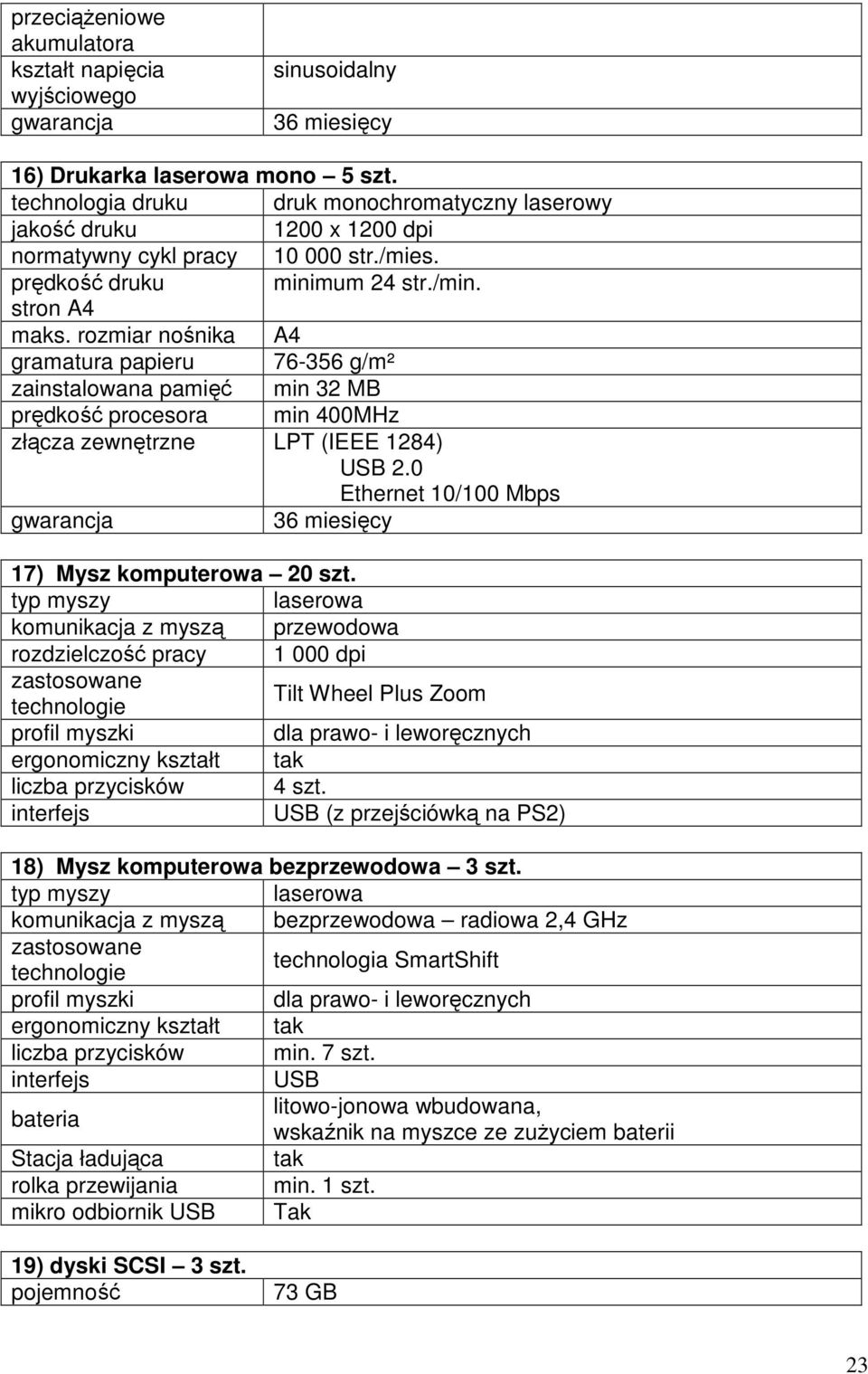 rozmiar nośnika A4 gramatura papieru 76-356 g/m² zainstalowana pamięć min 32 MB prędkość procesora min 400MHz złącza zewnętrzne LPT (IEEE 1284) USB 2.