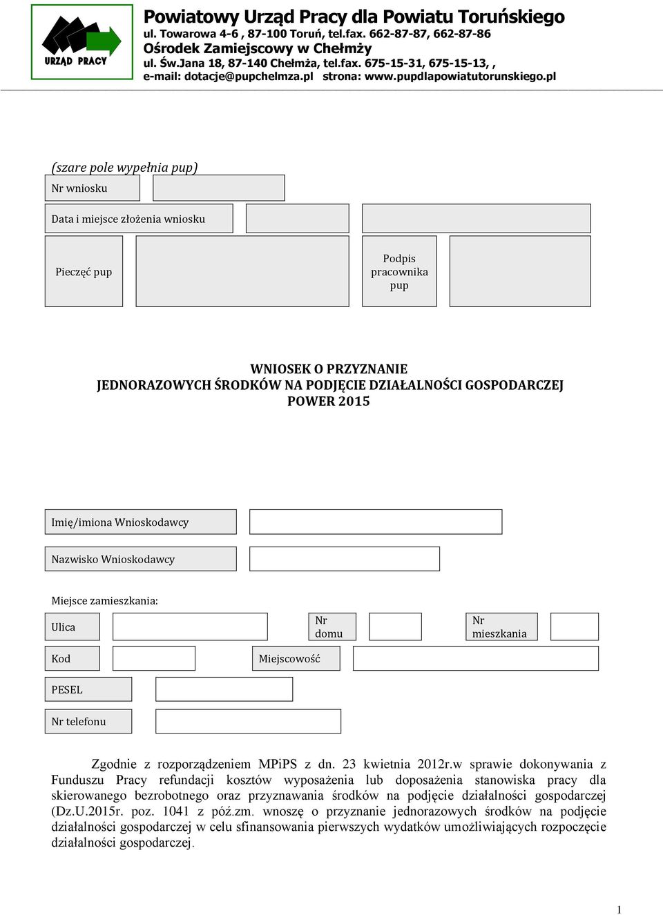 pl (szare pole wypełnia pup) Nr wniosku Data i miejsce złożenia wniosku Pieczęć pup Podpis pracownika pup WNIOSEK O PRZYZNANIE JEDNORAZOWYCH ŚRODKÓW NA PODJĘCIE DZIAŁALNOŚCI GOSPODARCZEJ POWER 2015