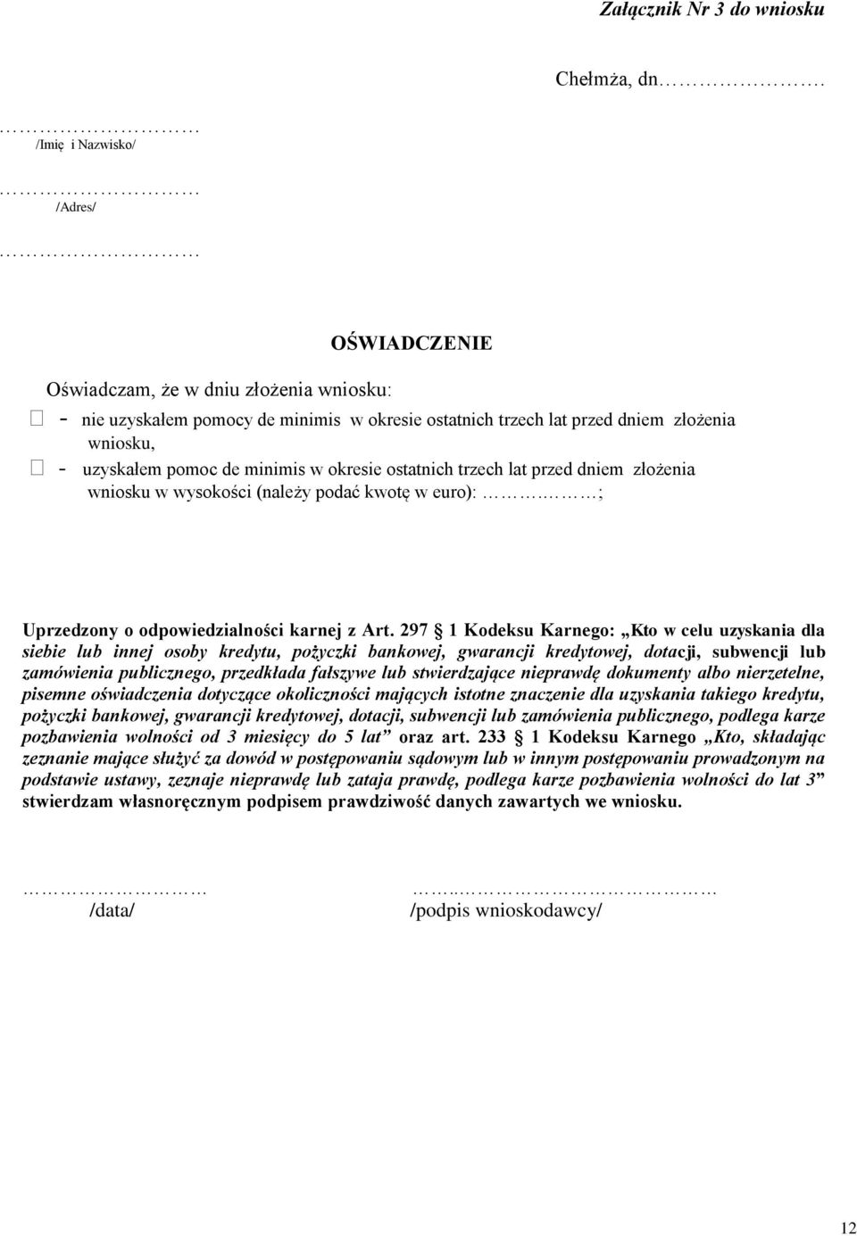 minimis w okresie ostatnich trzech lat przed dniem złożenia wniosku w wysokości (należy podać kwotę w euro):. ; Uprzedzony o odpowiedzialności karnej z Art.