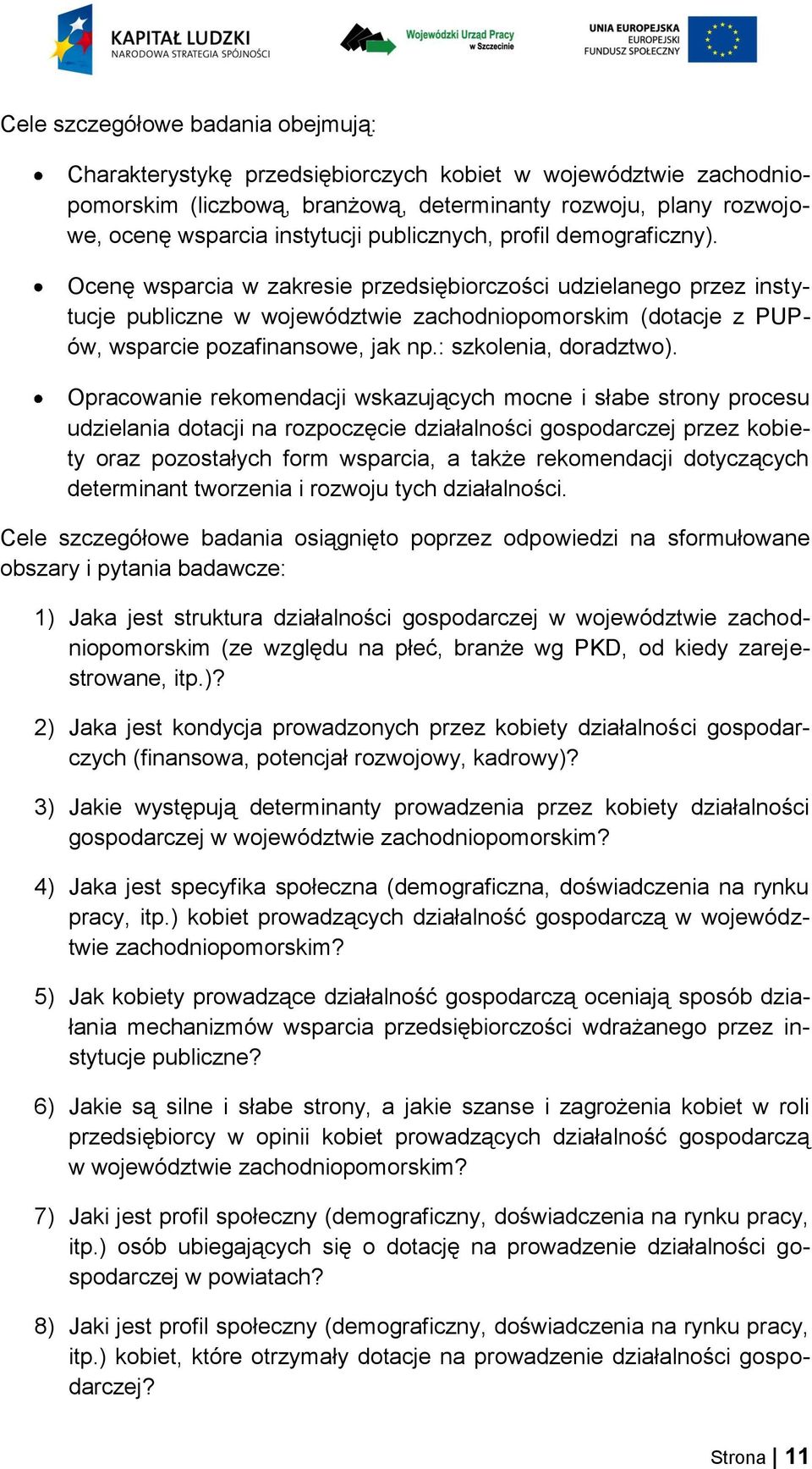 Ocenę wsparcia w zakresie przedsiębiorczości udzielanego przez instytucje publiczne w województwie zachodniopomorskim (dotacje z PUPów, wsparcie pozafinansowe, jak np.: szkolenia, doradztwo).