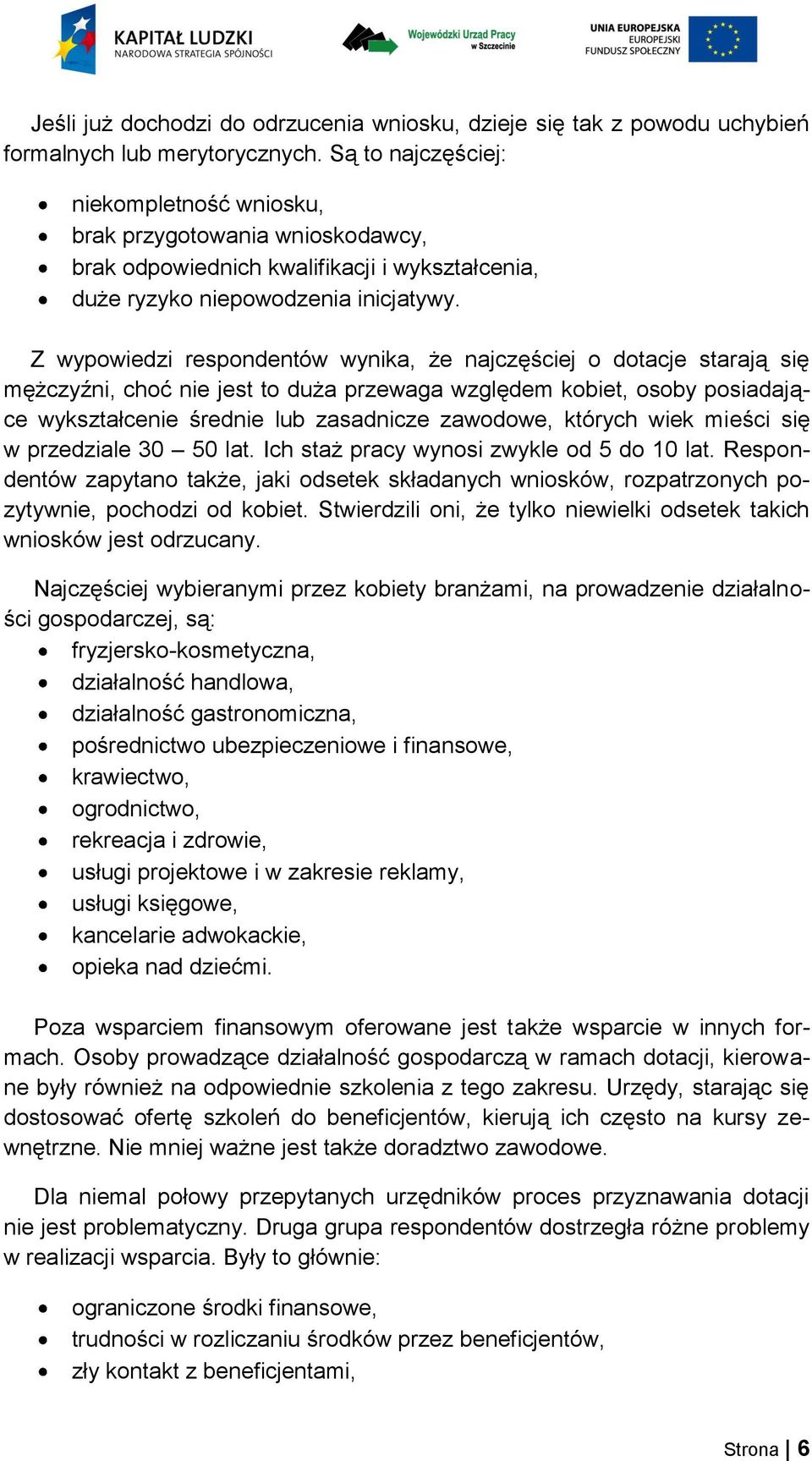 Z wypowiedzi respondentów wynika, że najczęściej o dotacje starają się mężczyźni, choć nie jest to duża przewaga względem kobiet, osoby posiadające wykształcenie średnie lub zasadnicze zawodowe,