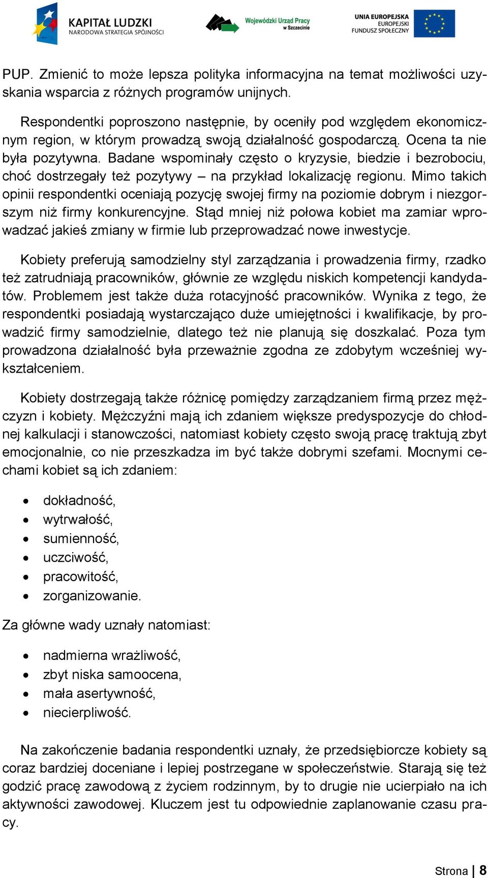 Badane wspominały często o kryzysie, biedzie i bezrobociu, choć dostrzegały też pozytywy na przykład lokalizację regionu.