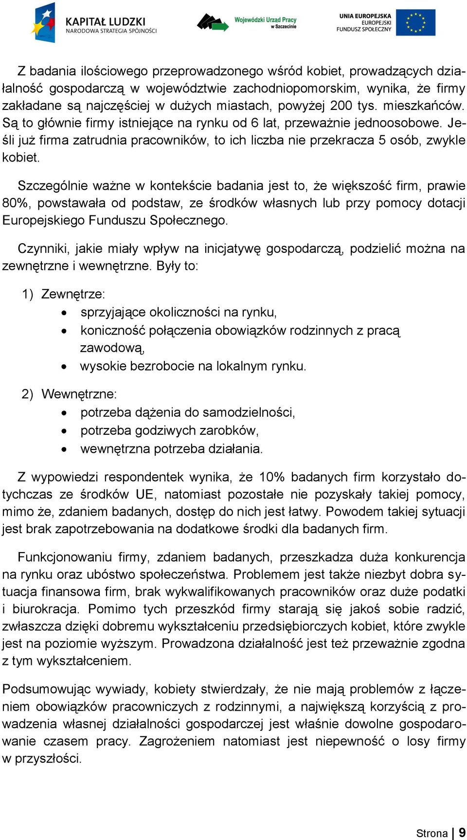 Szczególnie ważne w kontekście badania jest to, że większość firm, prawie 80%, powstawała od podstaw, ze środków własnych lub przy pomocy dotacji Europejskiego Funduszu Społecznego.