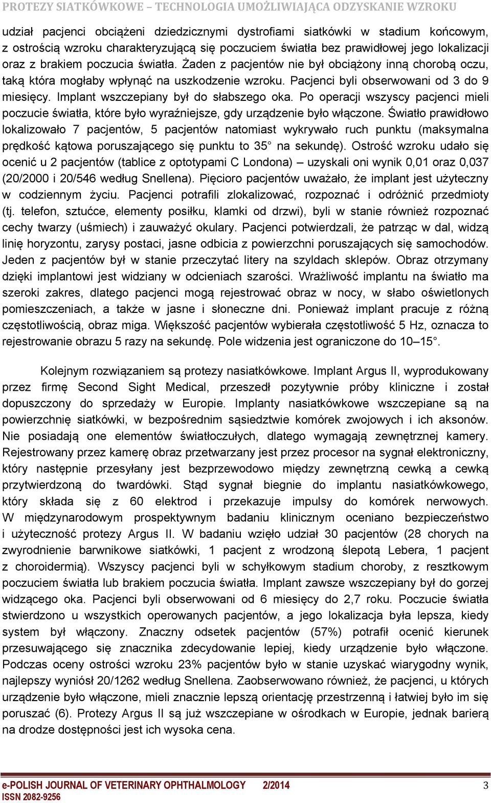 Implant wszczepiany był do słabszego oka. Po operacji wszyscy pacjenci mieli poczucie światła, które było wyraźniejsze, gdy urządzenie było włączone.