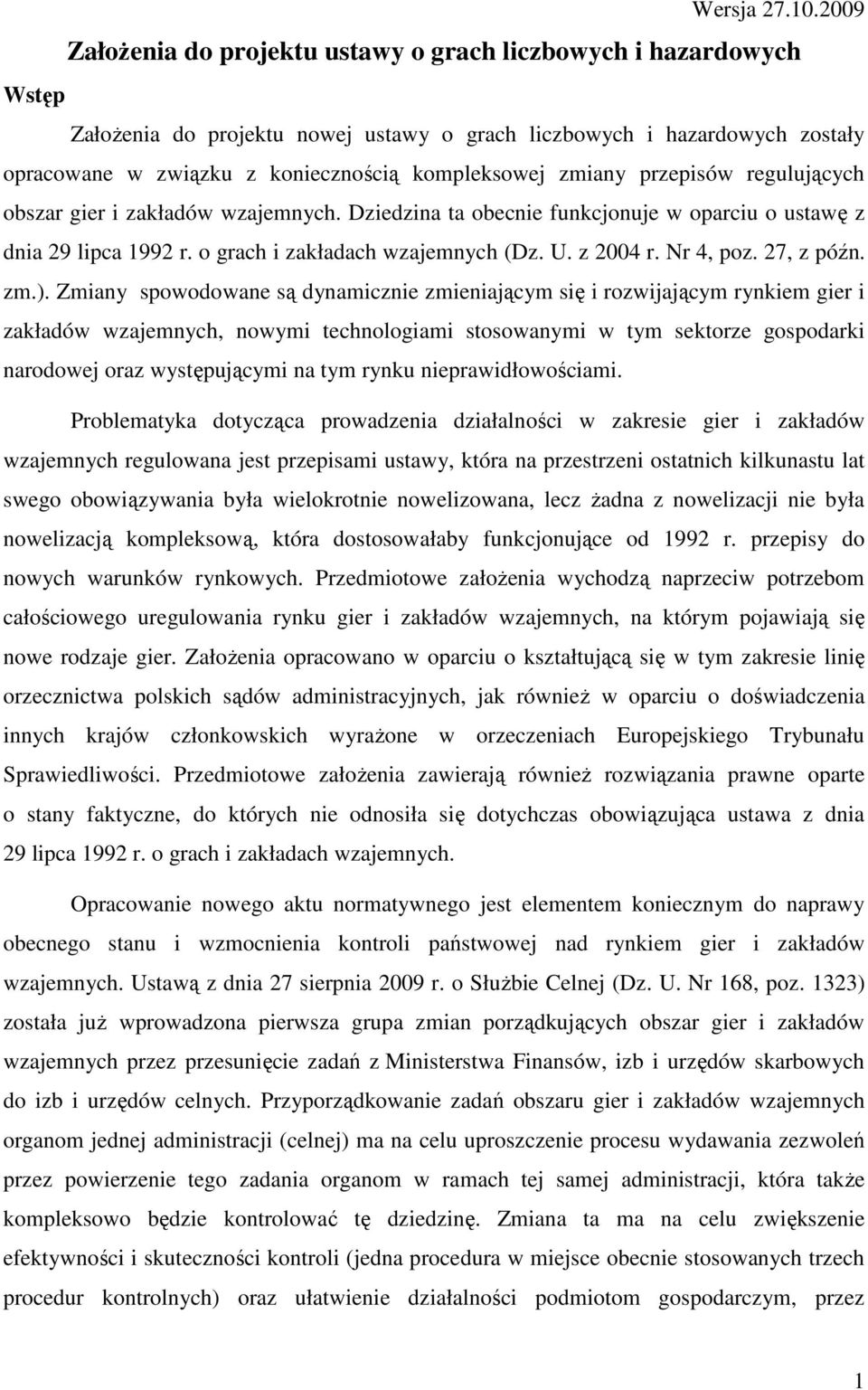 zmiany przepisów regulujących obszar gier i zakładów wzajemnych. Dziedzina ta obecnie funkcjonuje w oparciu o ustawę z dnia 29 lipca 1992 r. o grach i zakładach wzajemnych (Dz. U. z 2004 r. Nr 4, poz.