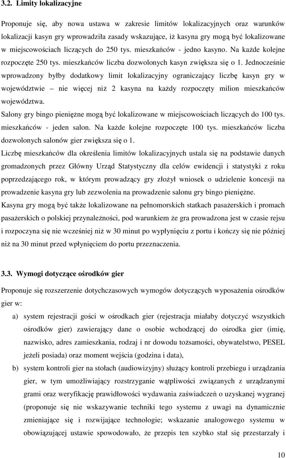 Jednocześnie wprowadzony byłby dodatkowy limit lokalizacyjny ograniczający liczbę kasyn gry w województwie nie więcej niŝ 2 kasyna na kaŝdy rozpoczęty milion mieszkańców województwa.