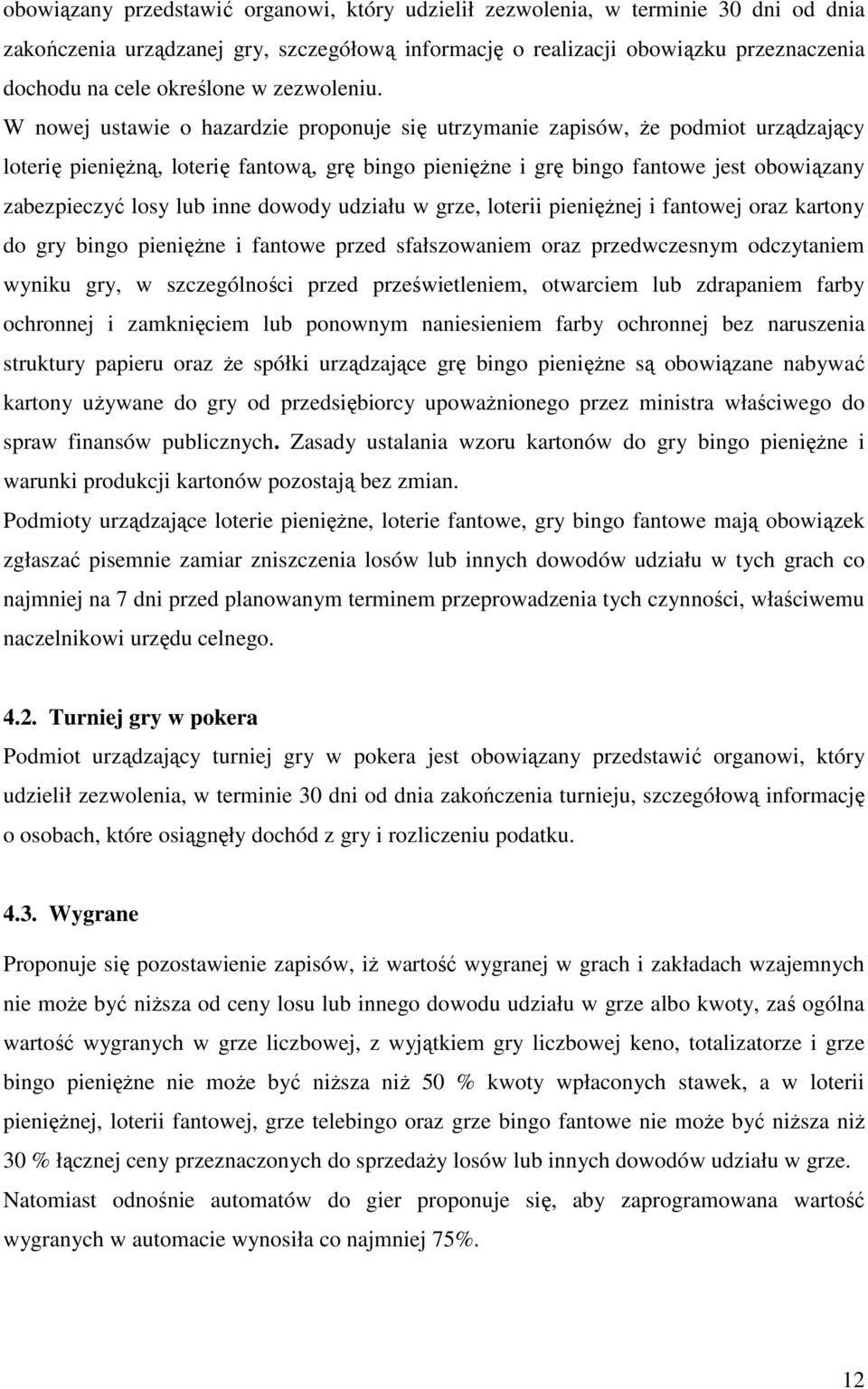 W nowej ustawie o hazardzie proponuje się utrzymanie zapisów, Ŝe podmiot urządzający loterię pienięŝną, loterię fantową, grę bingo pienięŝne i grę bingo fantowe jest obowiązany zabezpieczyć losy lub