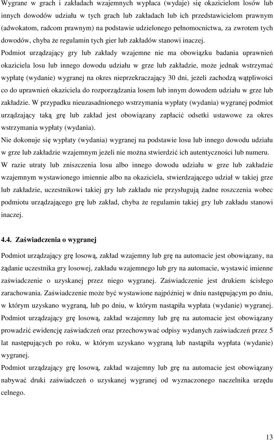 Podmiot urządzający gry lub zakłady wzajemne nie ma obowiązku badania uprawnień okaziciela losu lub innego dowodu udziału w grze lub zakładzie, moŝe jednak wstrzymać wypłatę (wydanie) wygranej na