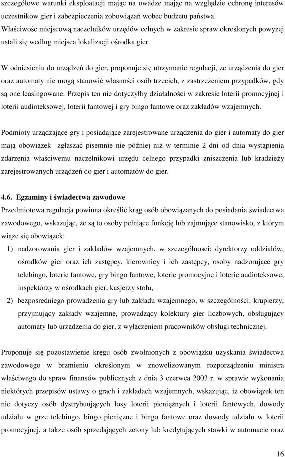 W odniesieniu do urządzeń do gier, proponuje się utrzymanie regulacji, Ŝe urządzenia do gier oraz automaty nie mogą stanowić własności osób trzecich, z zastrzeŝeniem przypadków, gdy są one