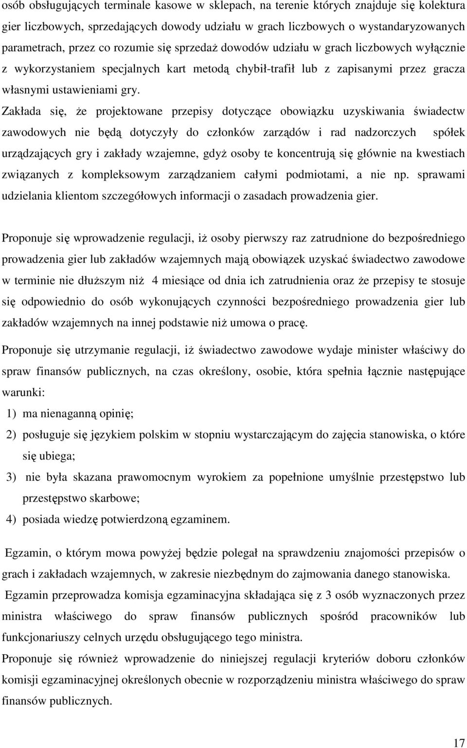 Zakłada się, Ŝe projektowane przepisy dotyczące obowiązku uzyskiwania świadectw zawodowych nie będą dotyczyły do członków zarządów i rad nadzorczych spółek urządzających gry i zakłady wzajemne, gdyŝ