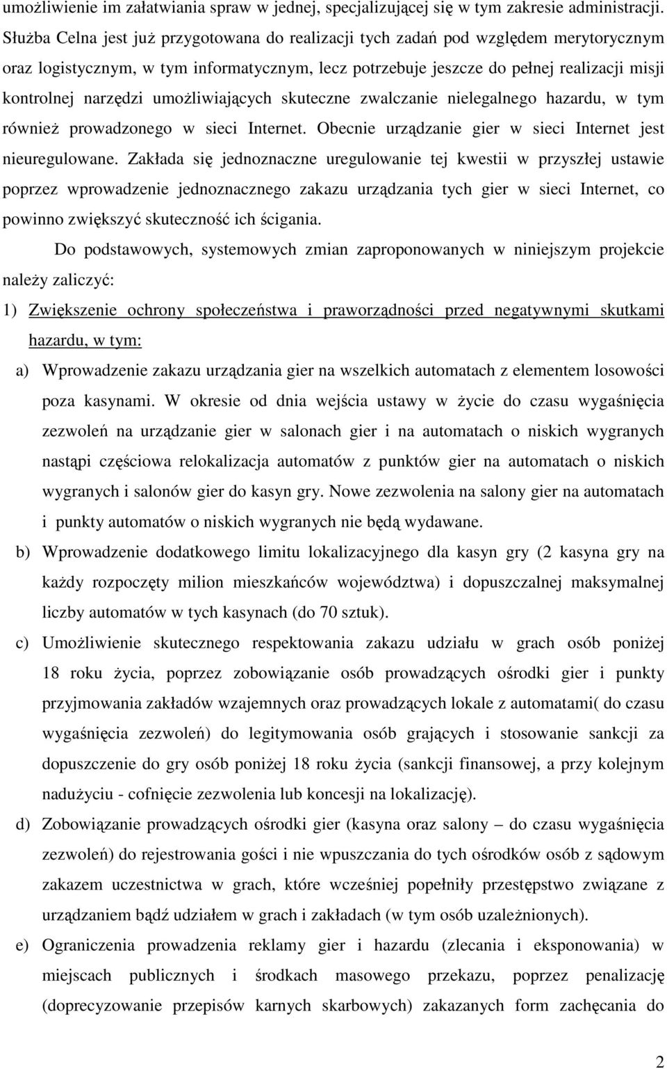 umoŝliwiających skuteczne zwalczanie nielegalnego hazardu, w tym równieŝ prowadzonego w sieci Internet. Obecnie urządzanie gier w sieci Internet jest nieuregulowane.