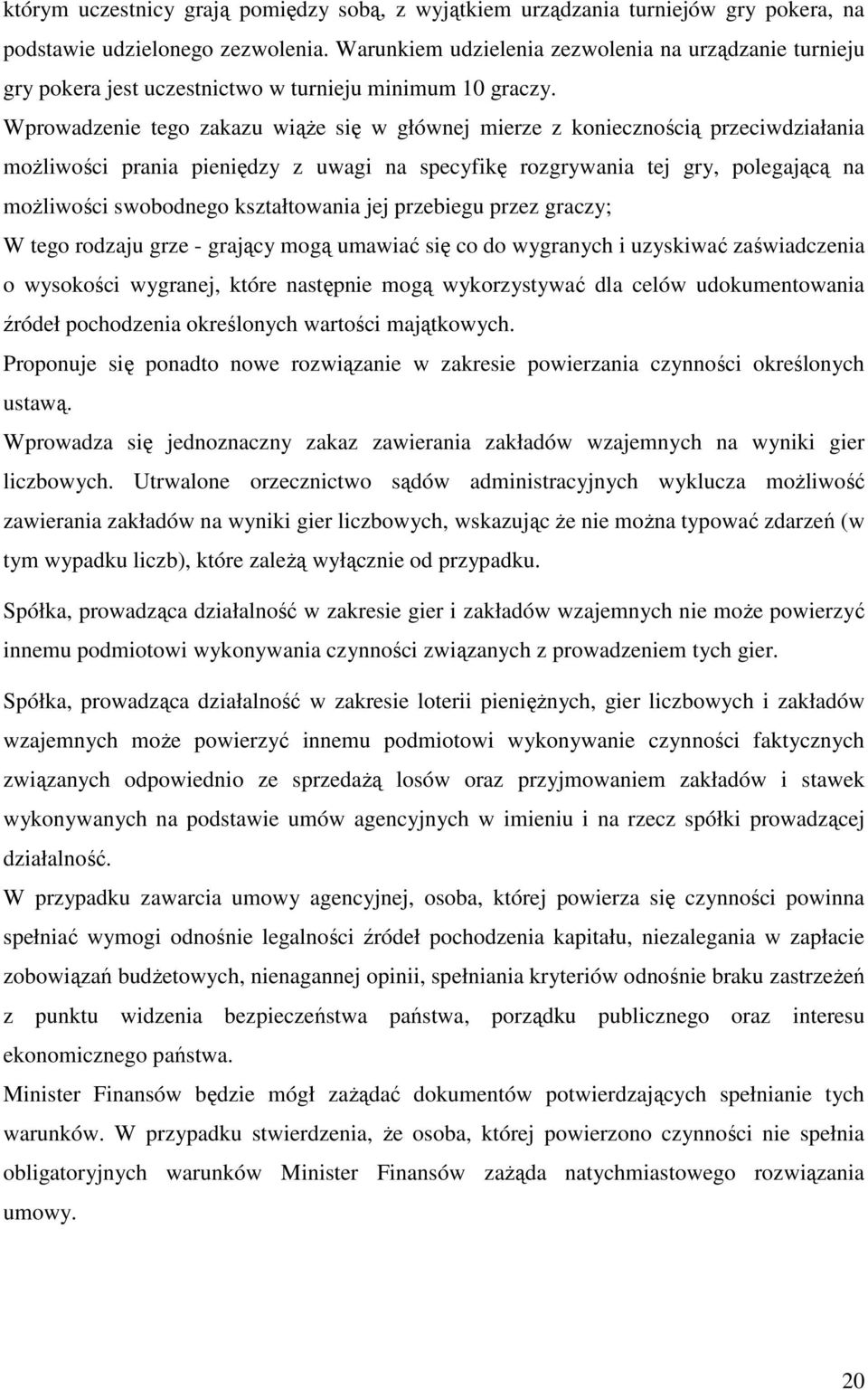 Wprowadzenie tego zakazu wiąŝe się w głównej mierze z koniecznością przeciwdziałania moŝliwości prania pieniędzy z uwagi na specyfikę rozgrywania tej gry, polegającą na moŝliwości swobodnego