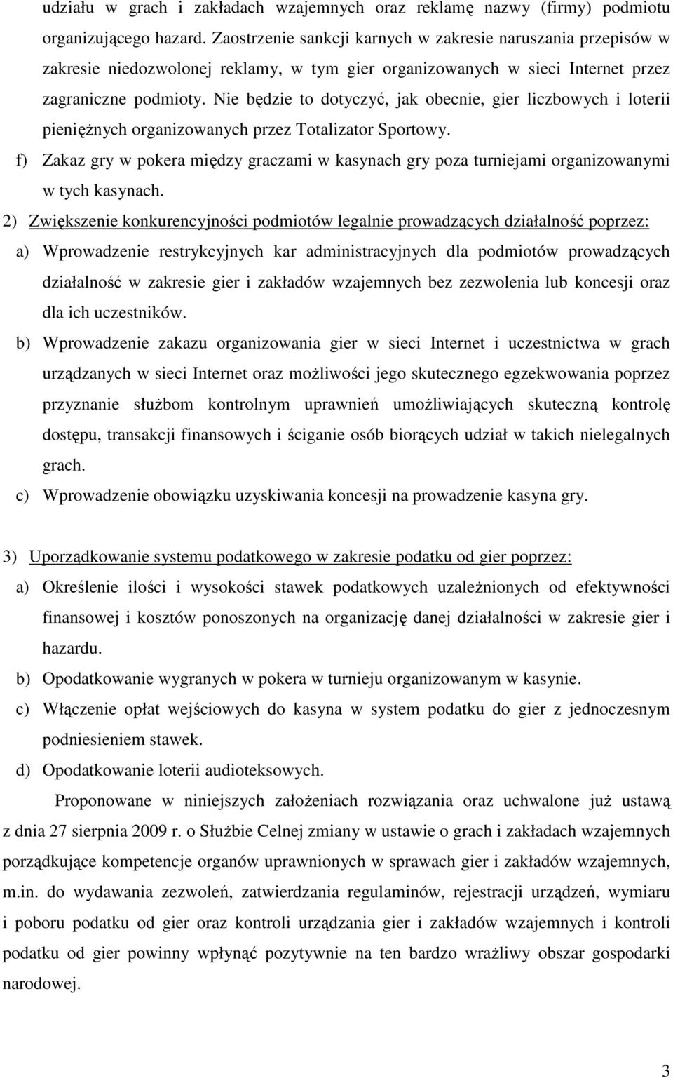 Nie będzie to dotyczyć, jak obecnie, gier liczbowych i loterii pienięŝnych organizowanych przez Totalizator Sportowy.