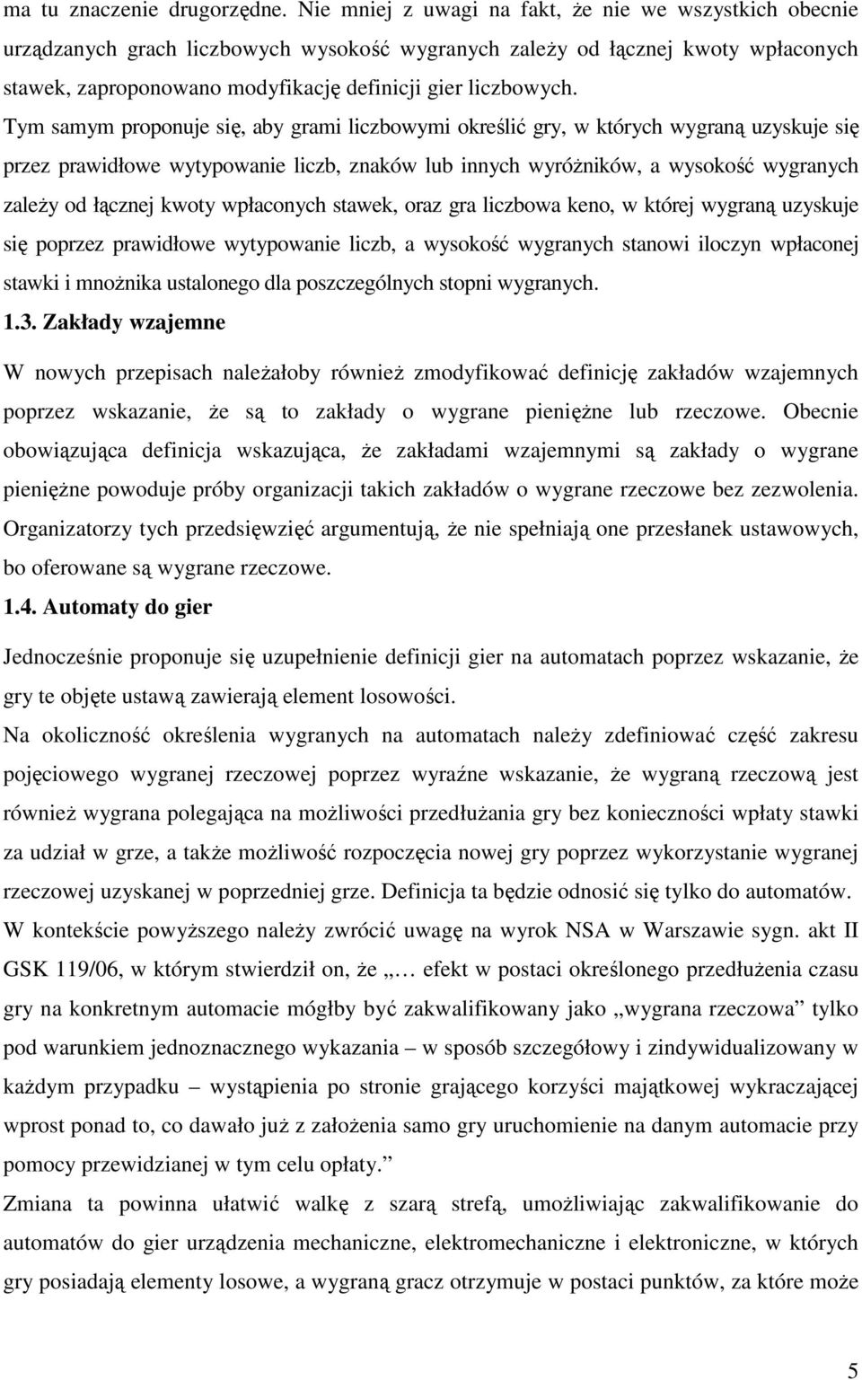 Tym samym proponuje się, aby grami liczbowymi określić gry, w których wygraną uzyskuje się przez prawidłowe wytypowanie liczb, znaków lub innych wyróŝników, a wysokość wygranych zaleŝy od łącznej