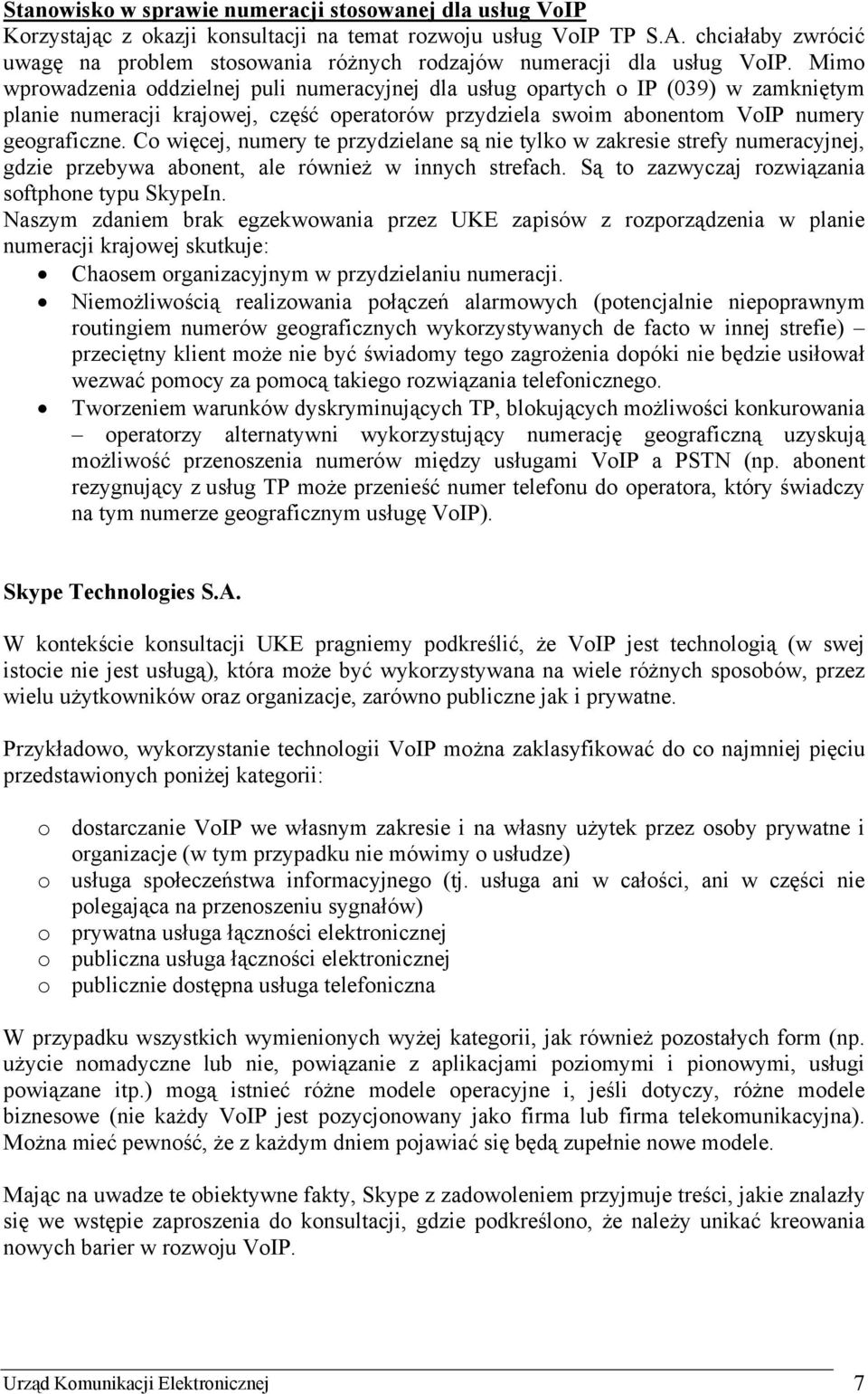 Mimo wprowadzenia oddzielnej puli numeracyjnej dla usług opartych o IP (039) w zamkniętym planie numeracji krajowej, część operatorów przydziela swoim abonentom VoIP numery geograficzne.