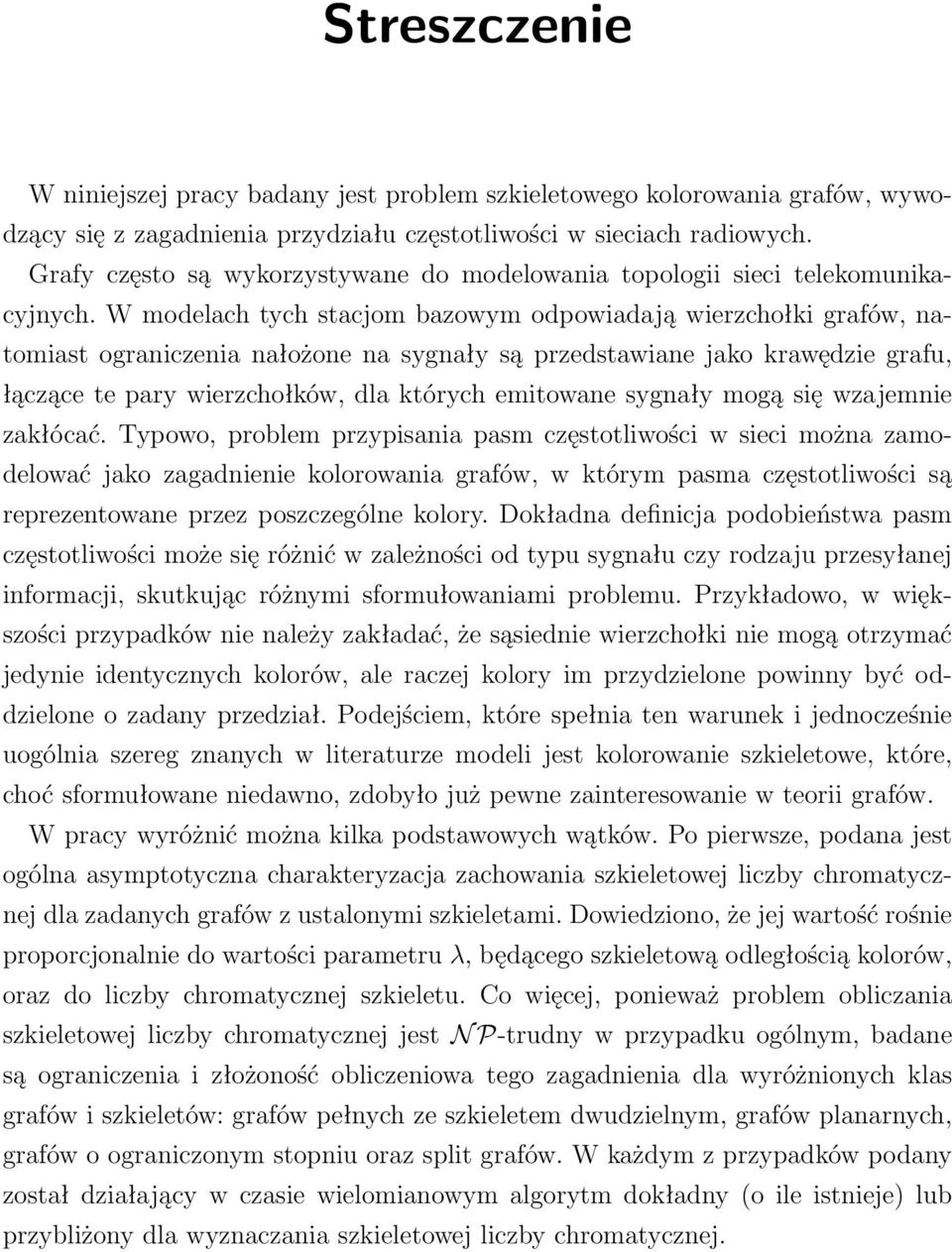 W modelach tych stacjom bazowym odpowiadają wierzchołki grafów, natomiast ograniczenia nałożone na sygnały są przedstawiane jako krawędzie grafu, łączące te pary wierzchołków, dla których emitowane