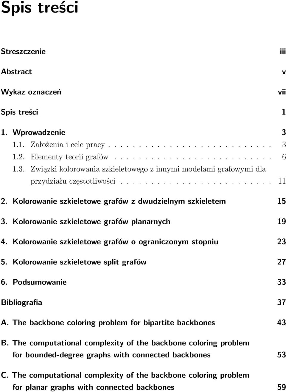 Kolorowanie szkieletowe grafów planarnych 19 4. Kolorowanie szkieletowe grafów o ograniczonym stopniu 23 5. Kolorowanie szkieletowe split grafów 27 6. Podsumowanie 33 Bibliografia 37 A.