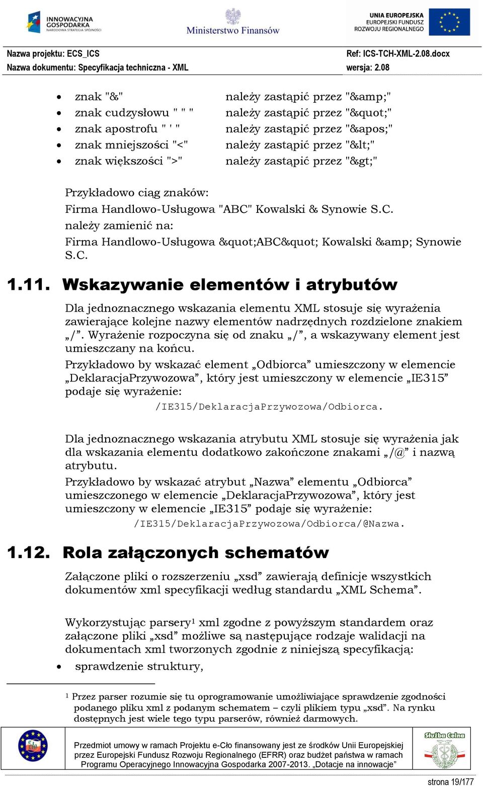 Wskazywanie elementów i atrybutów Dla jednoznacznego wskazania elementu XML stosuje się wyrażenia zawierające kolejne nazwy elementów nadrzędnych rozdzielone znakiem /.