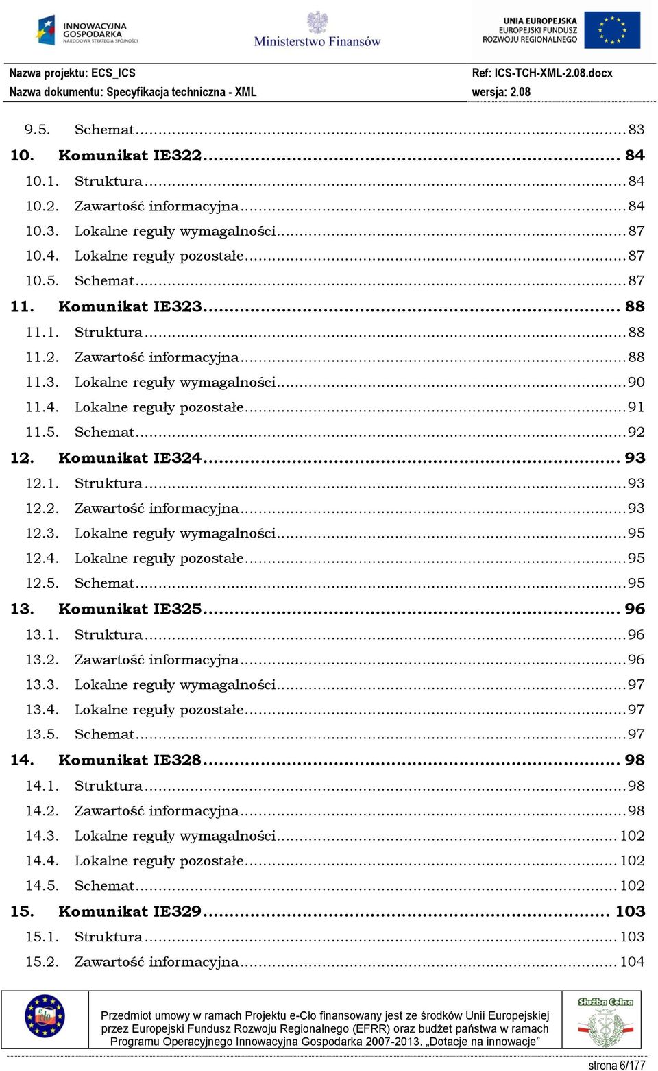 .. 93 12.1. Struktura... 93 12.2. Zawartość informacyjna... 93 12.3. Lokalne reguły wymagalności... 95 12.4. Lokalne reguły pozostałe... 95 12.5. Schemat... 95 13. Komunikat IE325... 96 13.1. Struktura... 96 13.2. Zawartość informacyjna... 96 13.3. Lokalne reguły wymagalności... 97 13.