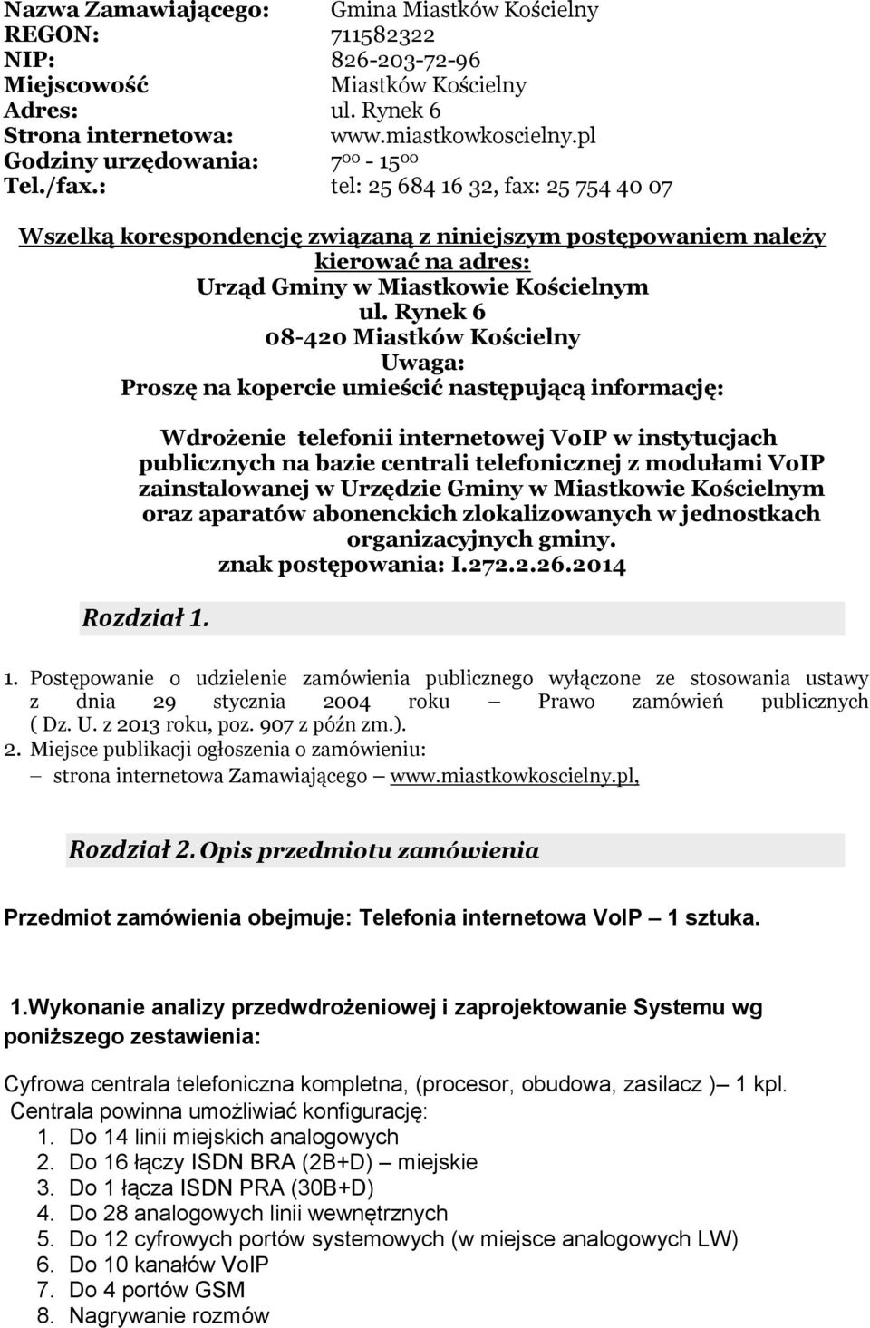 : tel: 25 684 16 32, fax: 25 754 40 07 Wszelką korespondencję związaną z niniejszym postępowaniem należy kierować na adres: Urząd Gminy w Miastkowie Kościelnym ul.