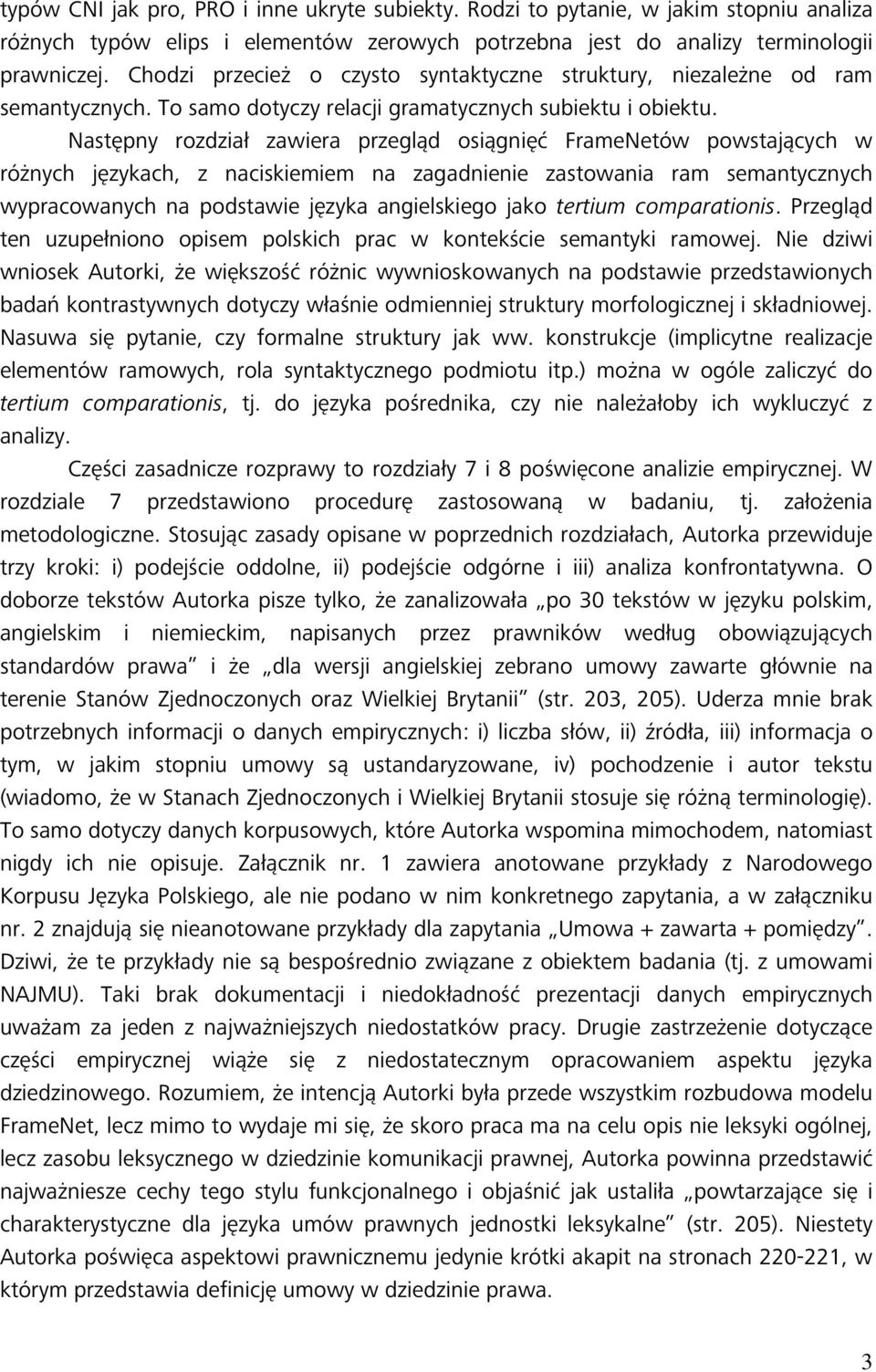 Następny rozdział zawiera przegląd osiągnięć FrameNetów powstających w różnych językach, z naciskiemiem na zagadnienie zastowania ram semantycznych wypracowanych na podstawie języka angielskiego jako